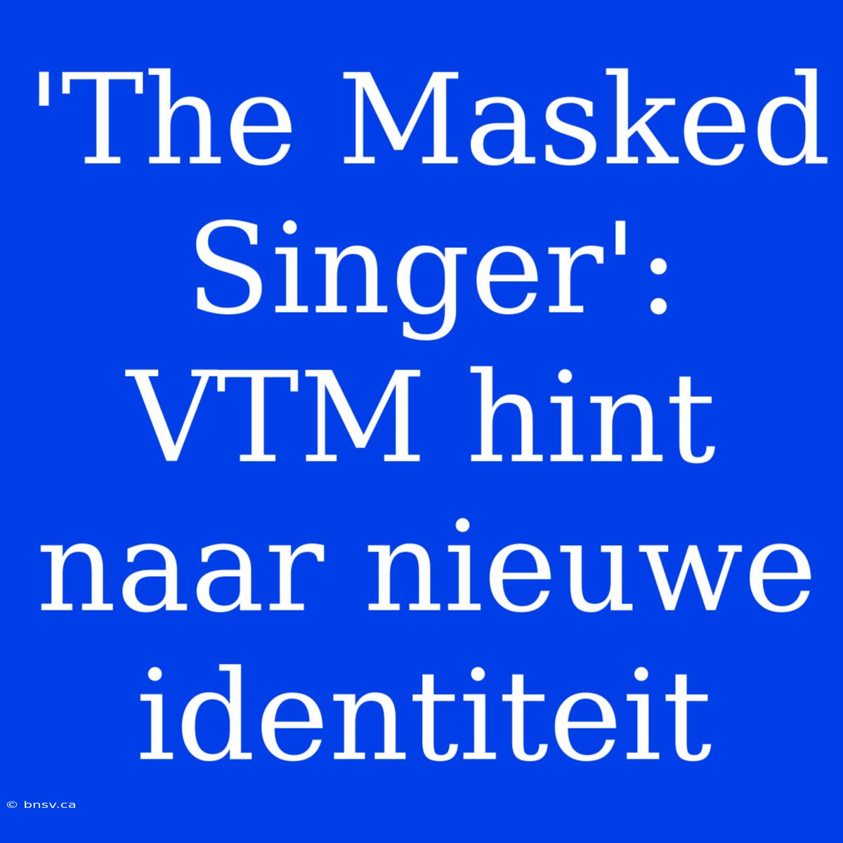 'The Masked Singer': VTM Hint Naar Nieuwe Identiteit