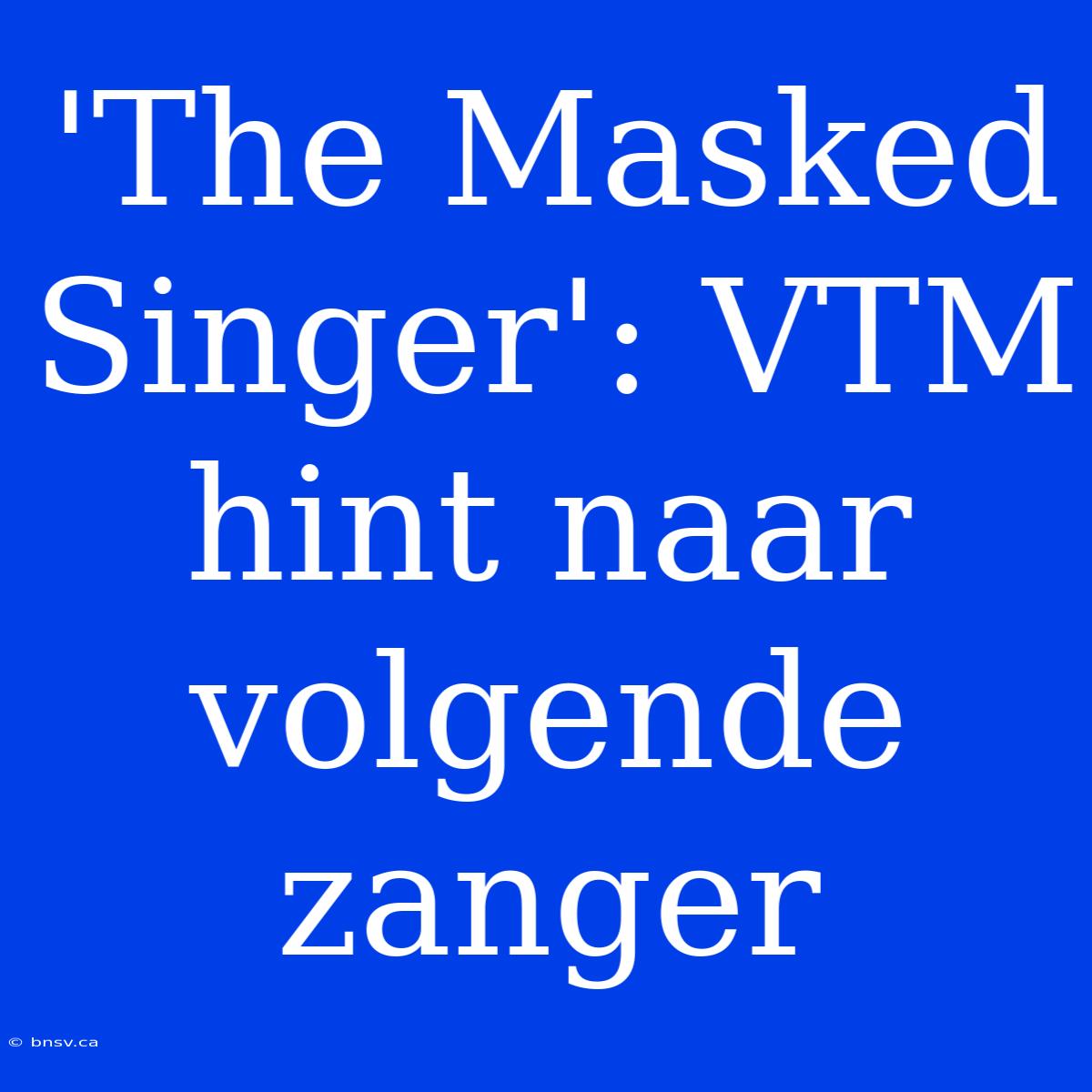 'The Masked Singer': VTM Hint Naar Volgende Zanger