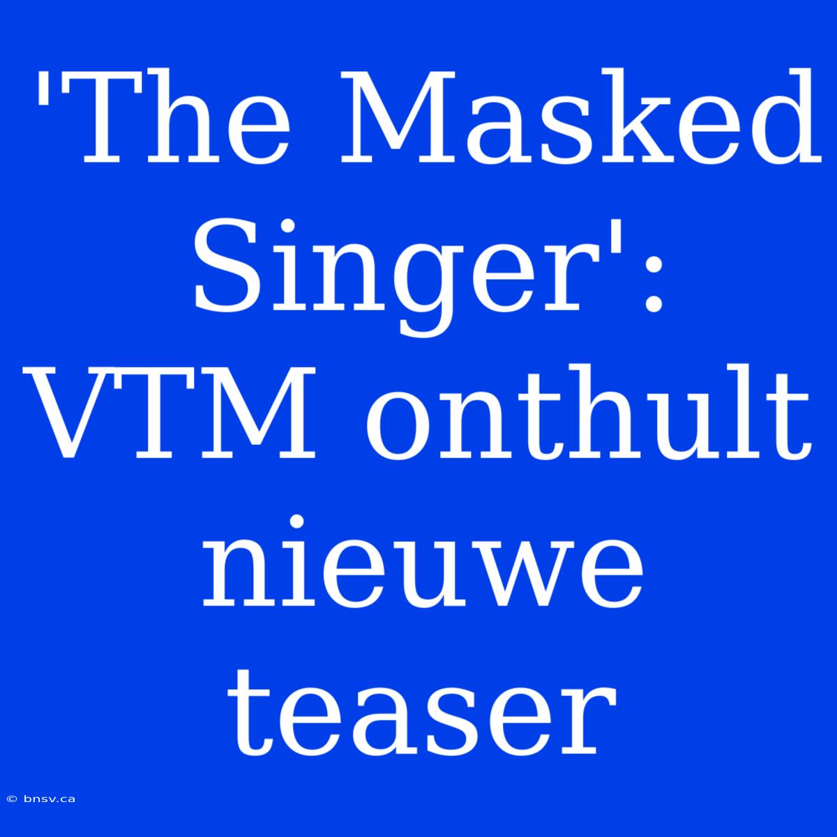 'The Masked Singer': VTM Onthult Nieuwe Teaser