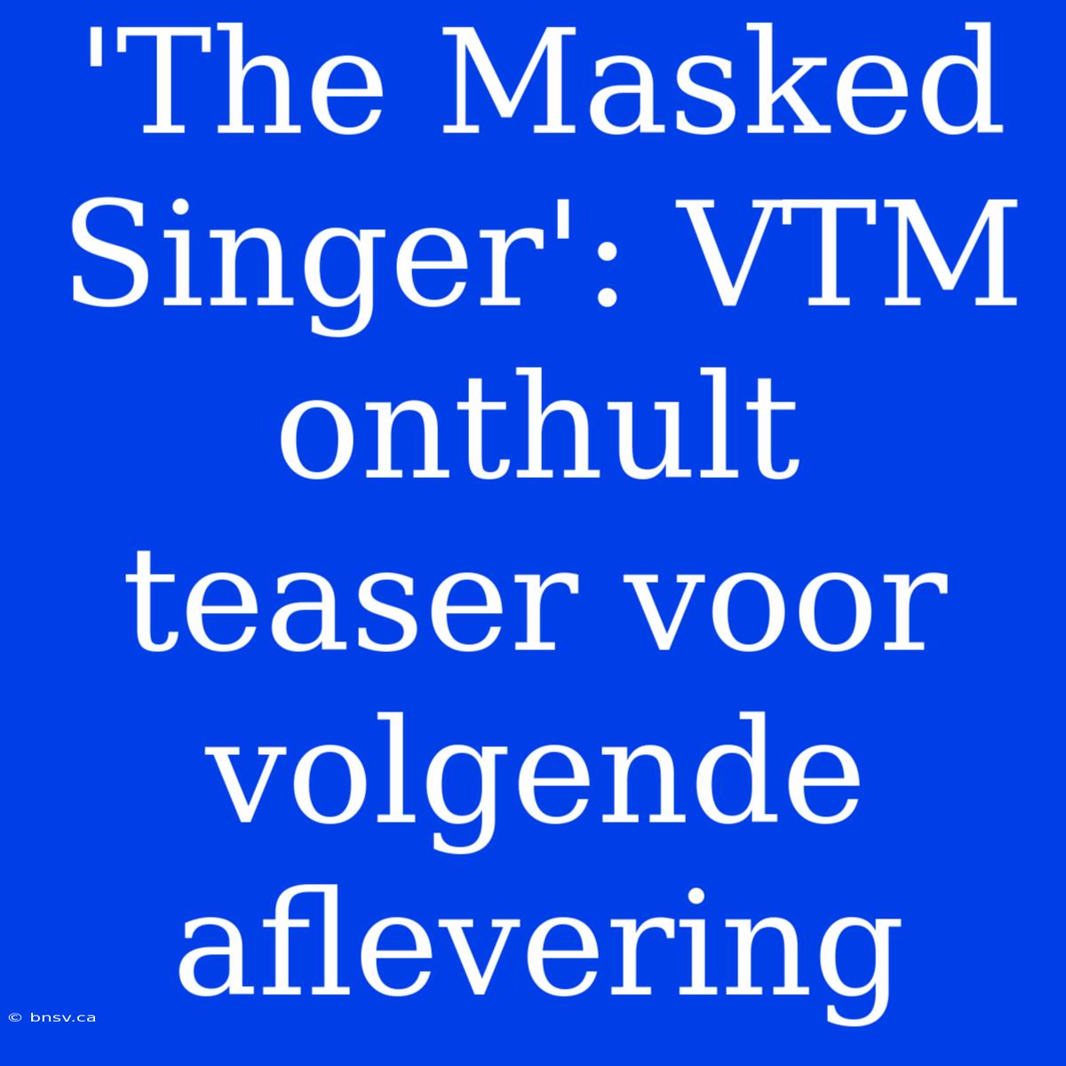 'The Masked Singer': VTM Onthult Teaser Voor Volgende Aflevering