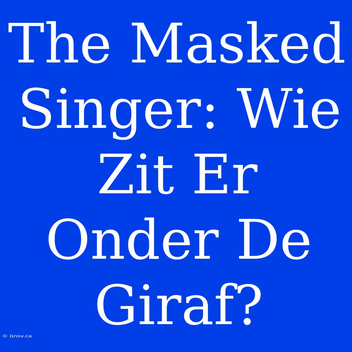 The Masked Singer: Wie Zit Er Onder De Giraf?