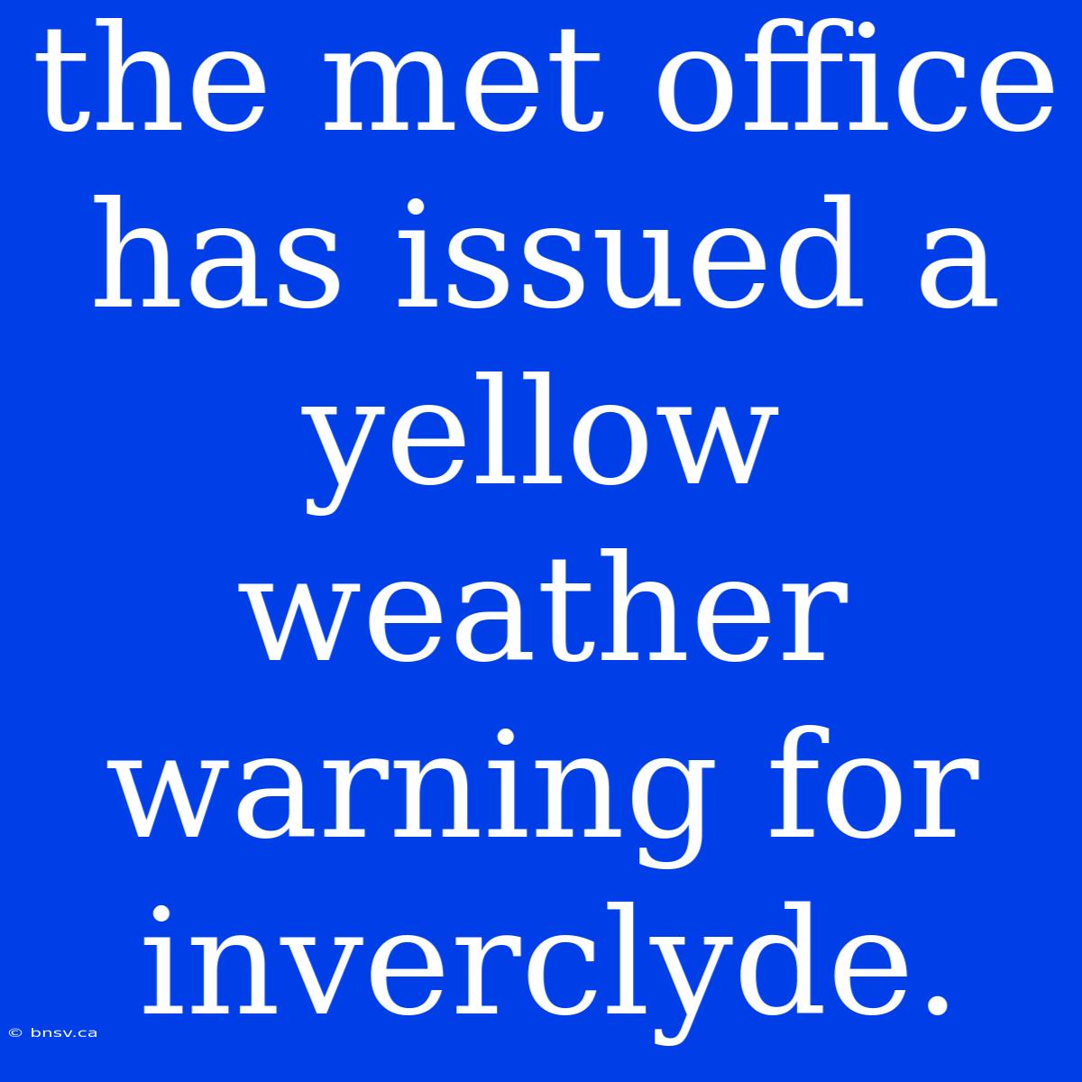 The Met Office Has Issued A Yellow Weather Warning For Inverclyde.