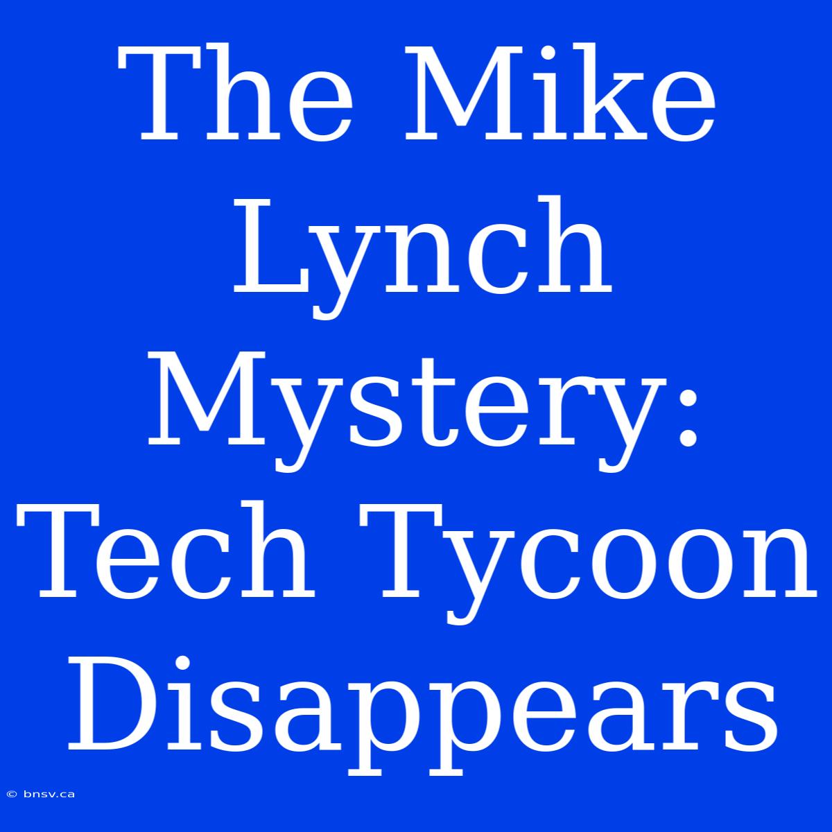 The Mike Lynch Mystery: Tech Tycoon Disappears