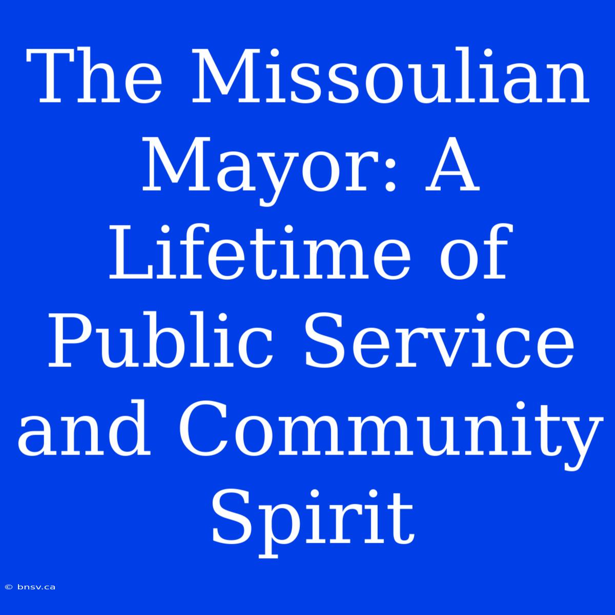 The Missoulian Mayor: A Lifetime Of Public Service And Community Spirit