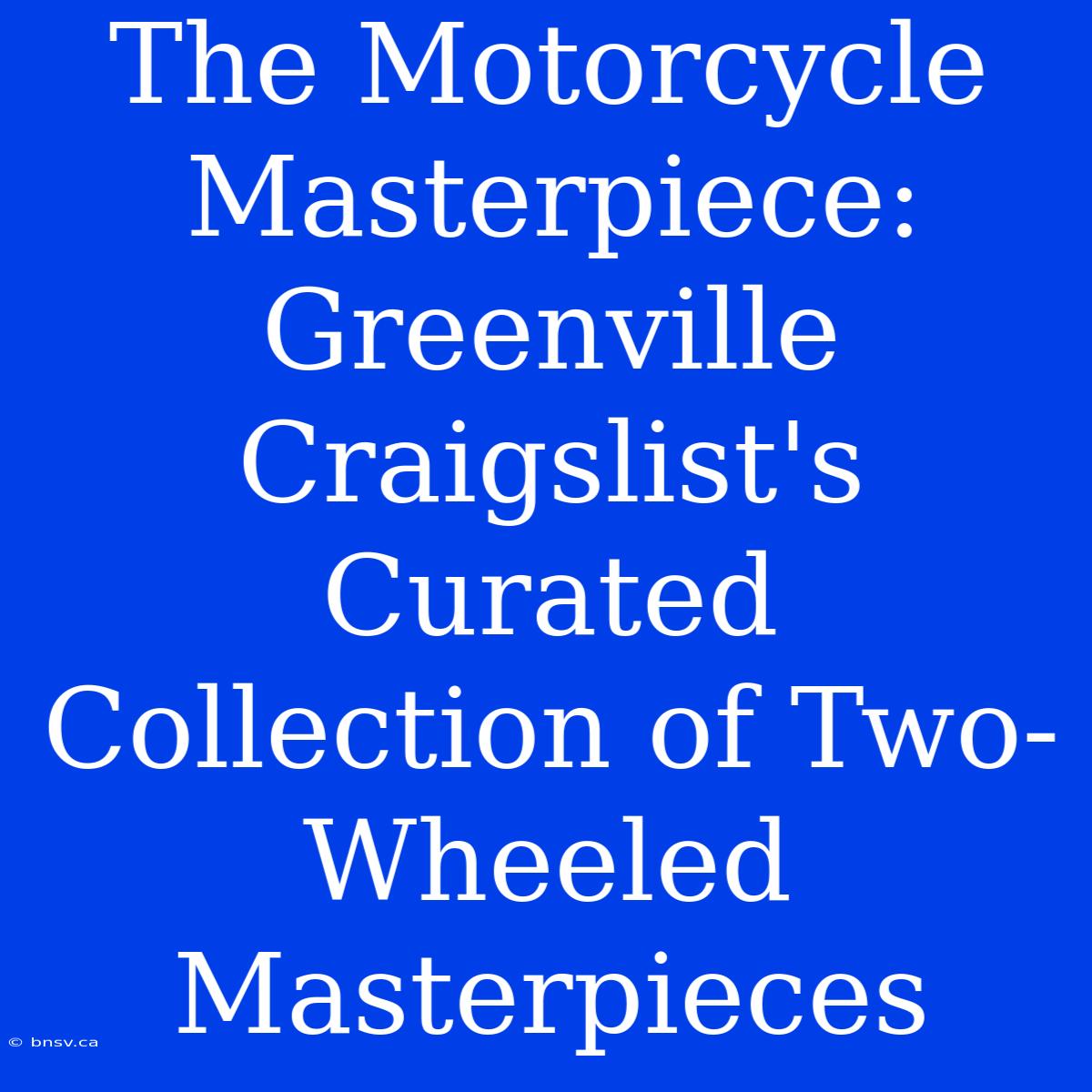 The Motorcycle Masterpiece: Greenville Craigslist's Curated Collection Of Two-Wheeled Masterpieces