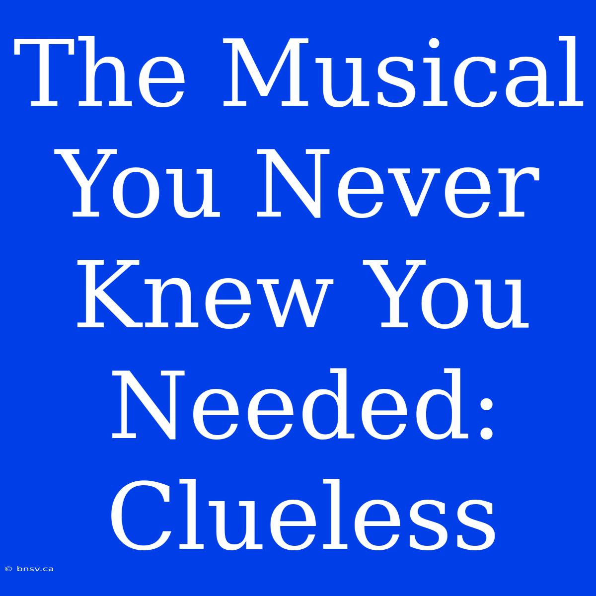 The Musical You Never Knew You Needed:  Clueless