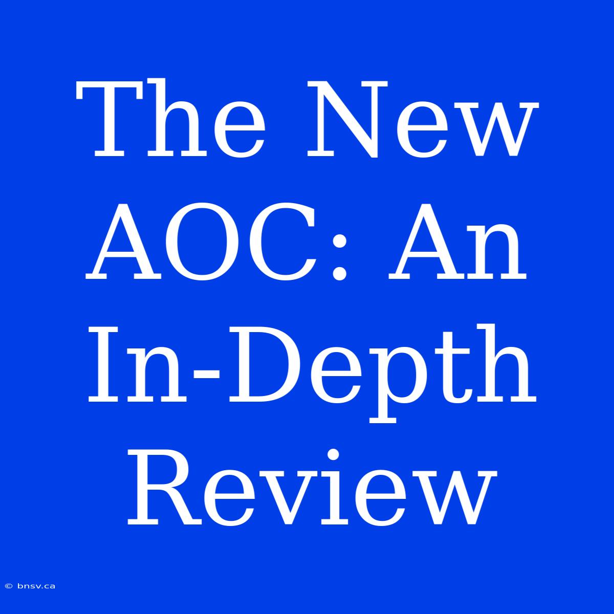 The New AOC: An In-Depth Review