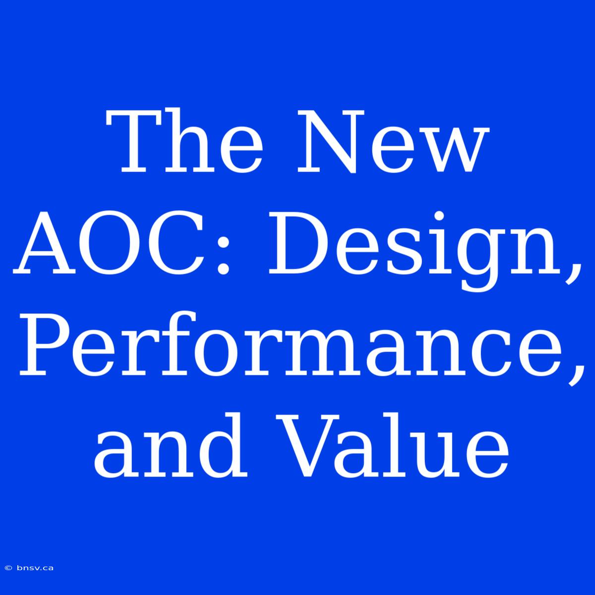 The New AOC: Design, Performance, And Value