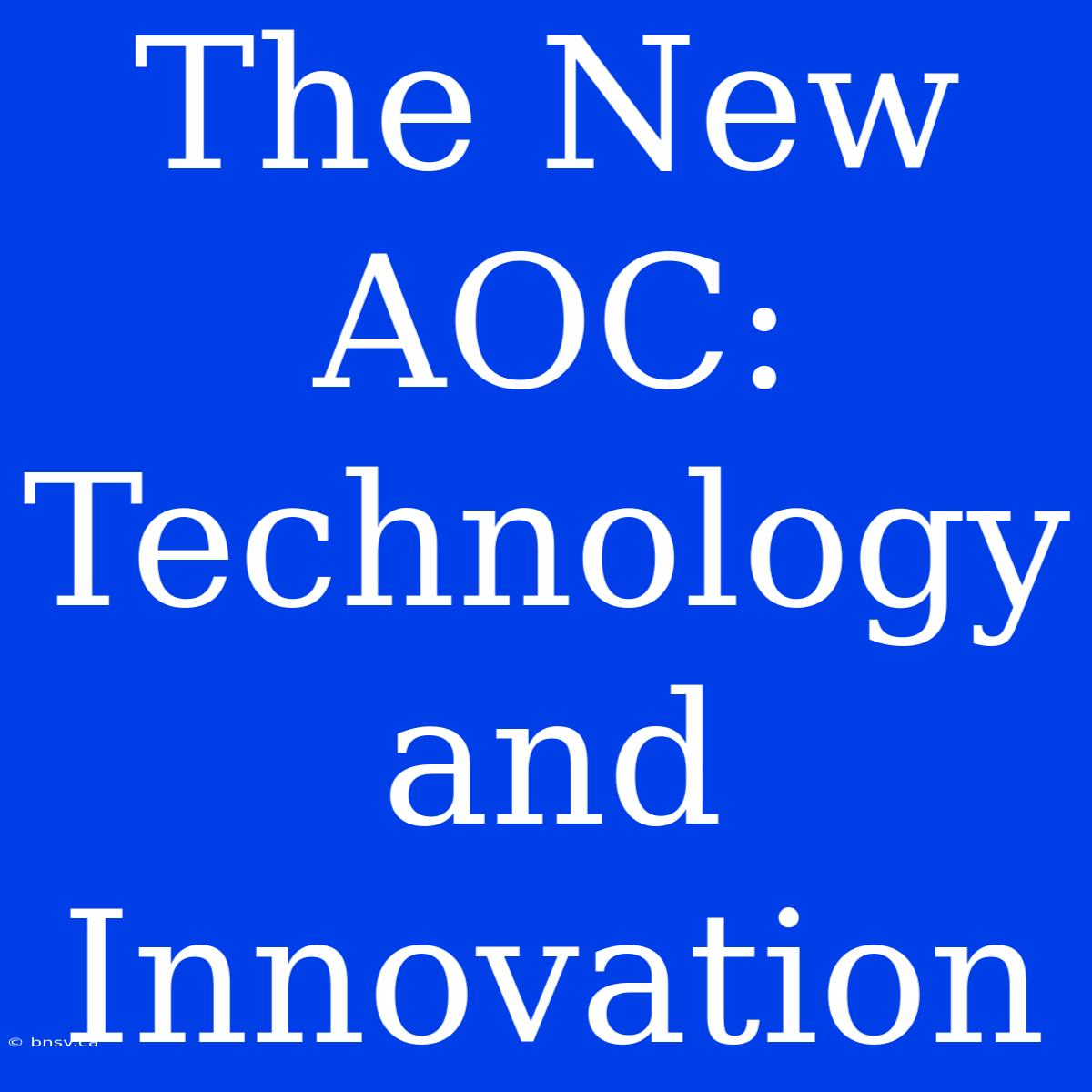 The New AOC: Technology And Innovation