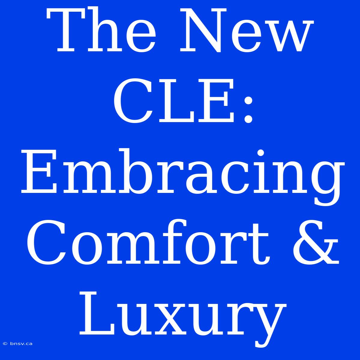 The New CLE: Embracing Comfort & Luxury