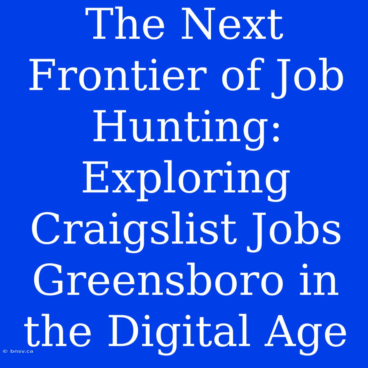 The Next Frontier Of Job Hunting: Exploring Craigslist Jobs Greensboro In The Digital Age