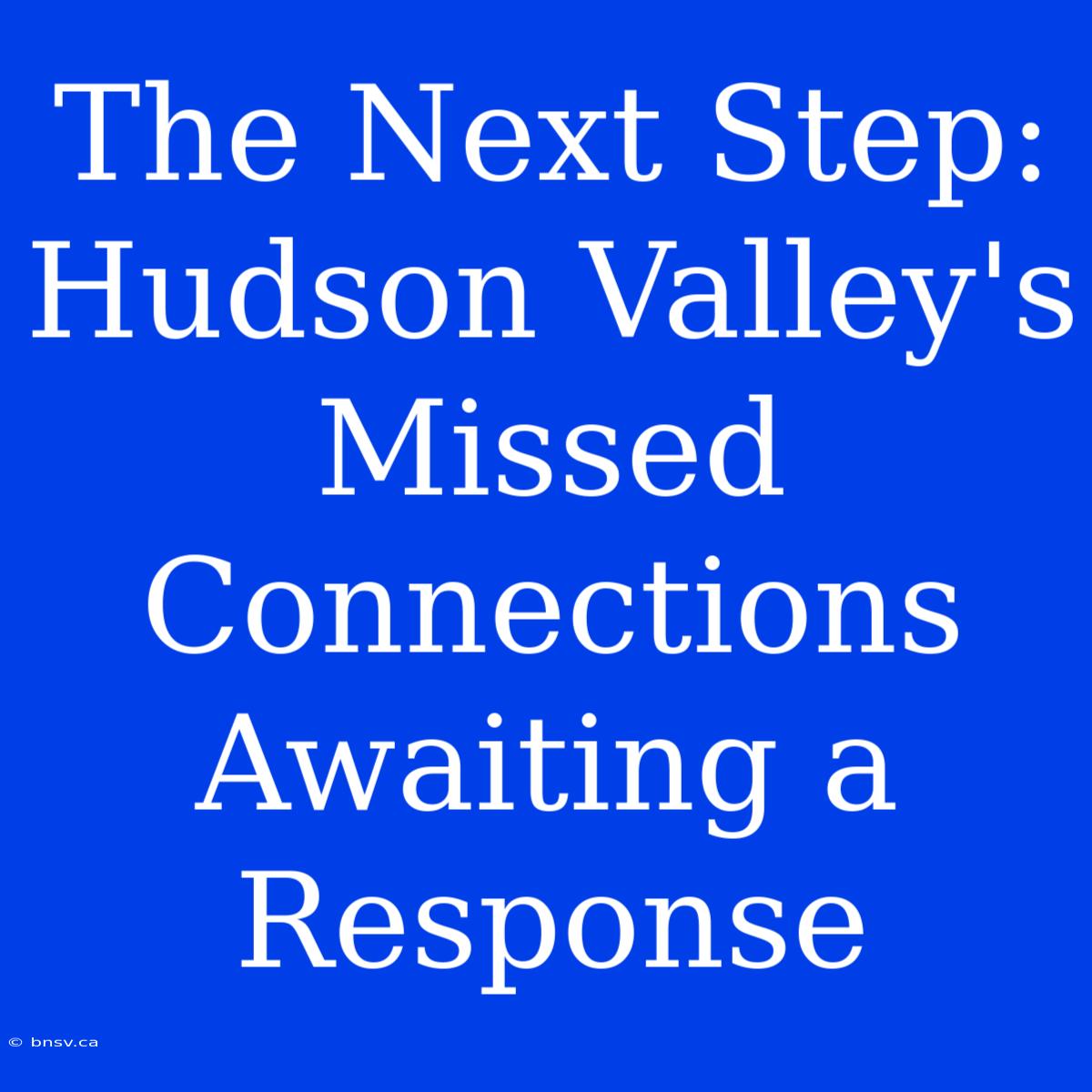 The Next Step: Hudson Valley's Missed Connections Awaiting A Response