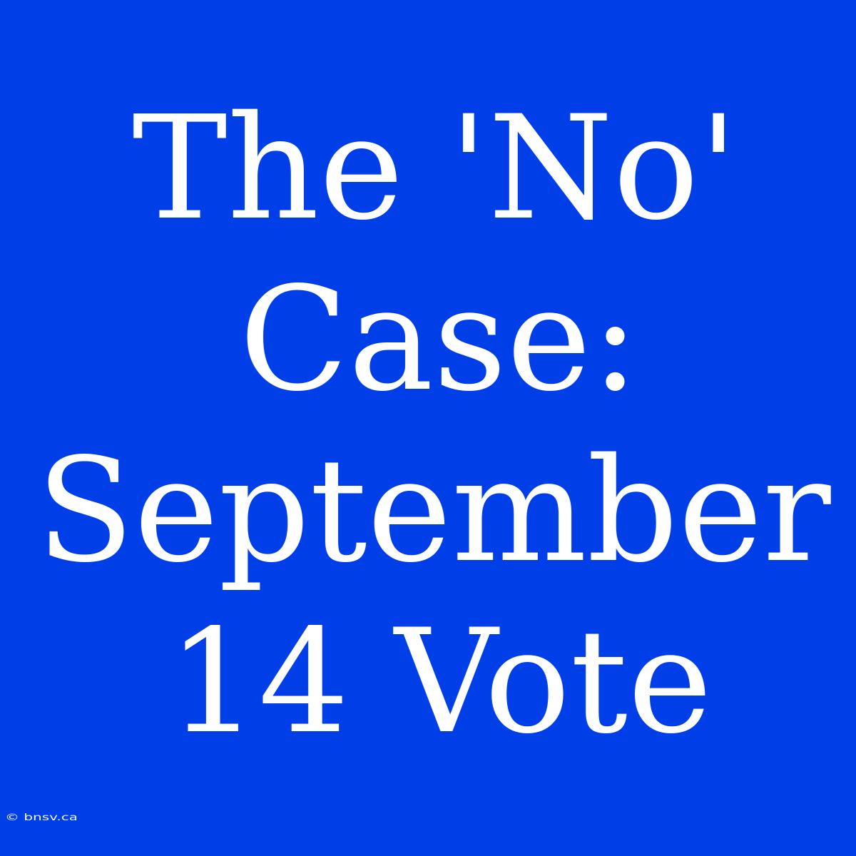 The 'No' Case: September 14 Vote