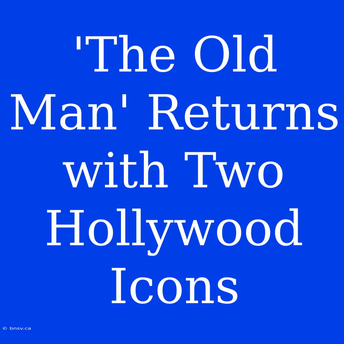 'The Old Man' Returns With Two Hollywood Icons