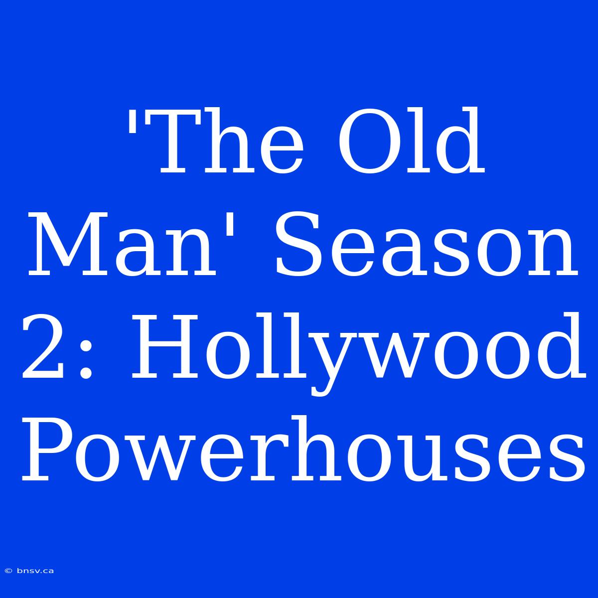 'The Old Man' Season 2: Hollywood Powerhouses