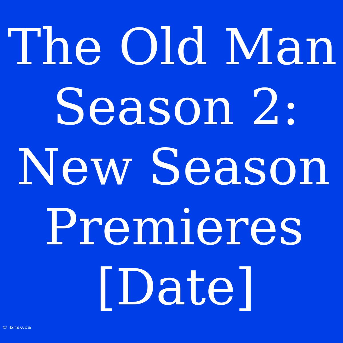 The Old Man Season 2:  New Season Premieres [Date]