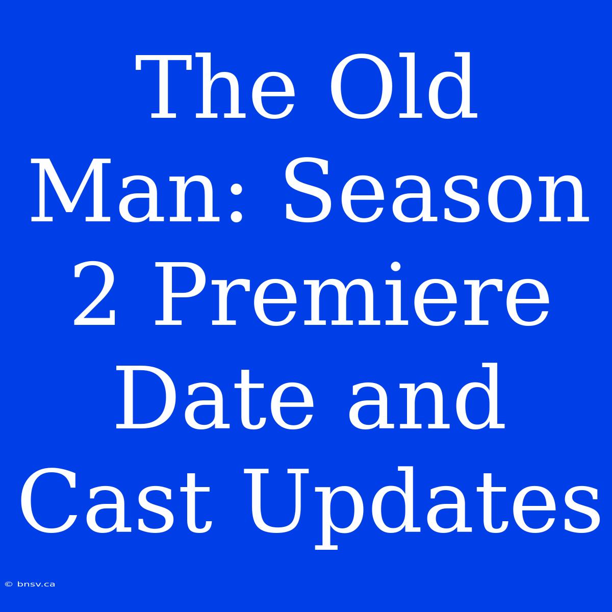 The Old Man: Season 2 Premiere Date And Cast Updates