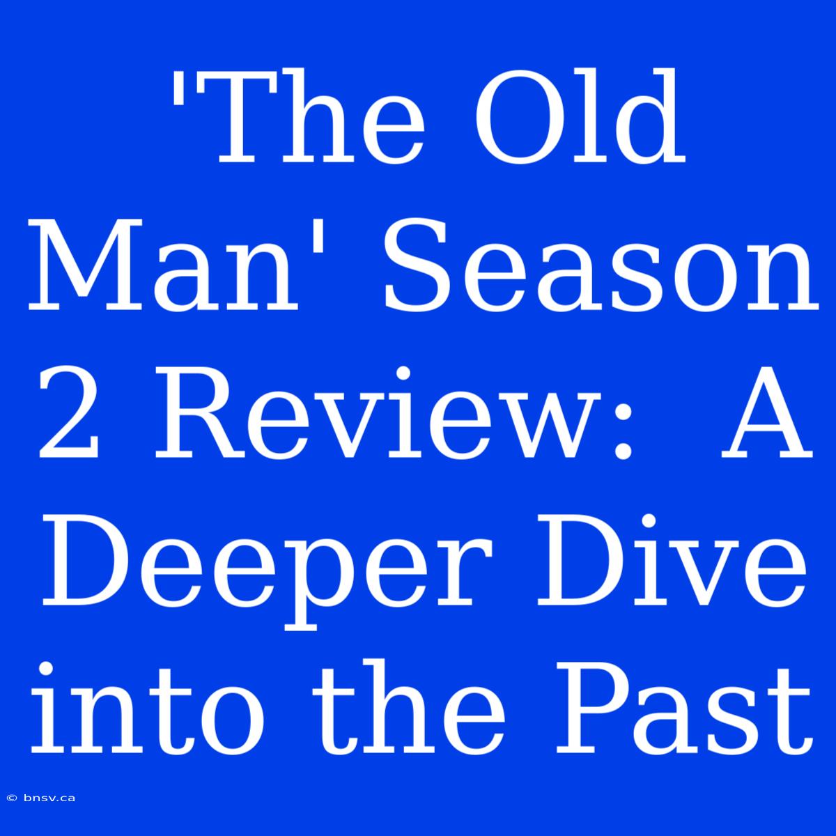 'The Old Man' Season 2 Review:  A Deeper Dive Into The Past