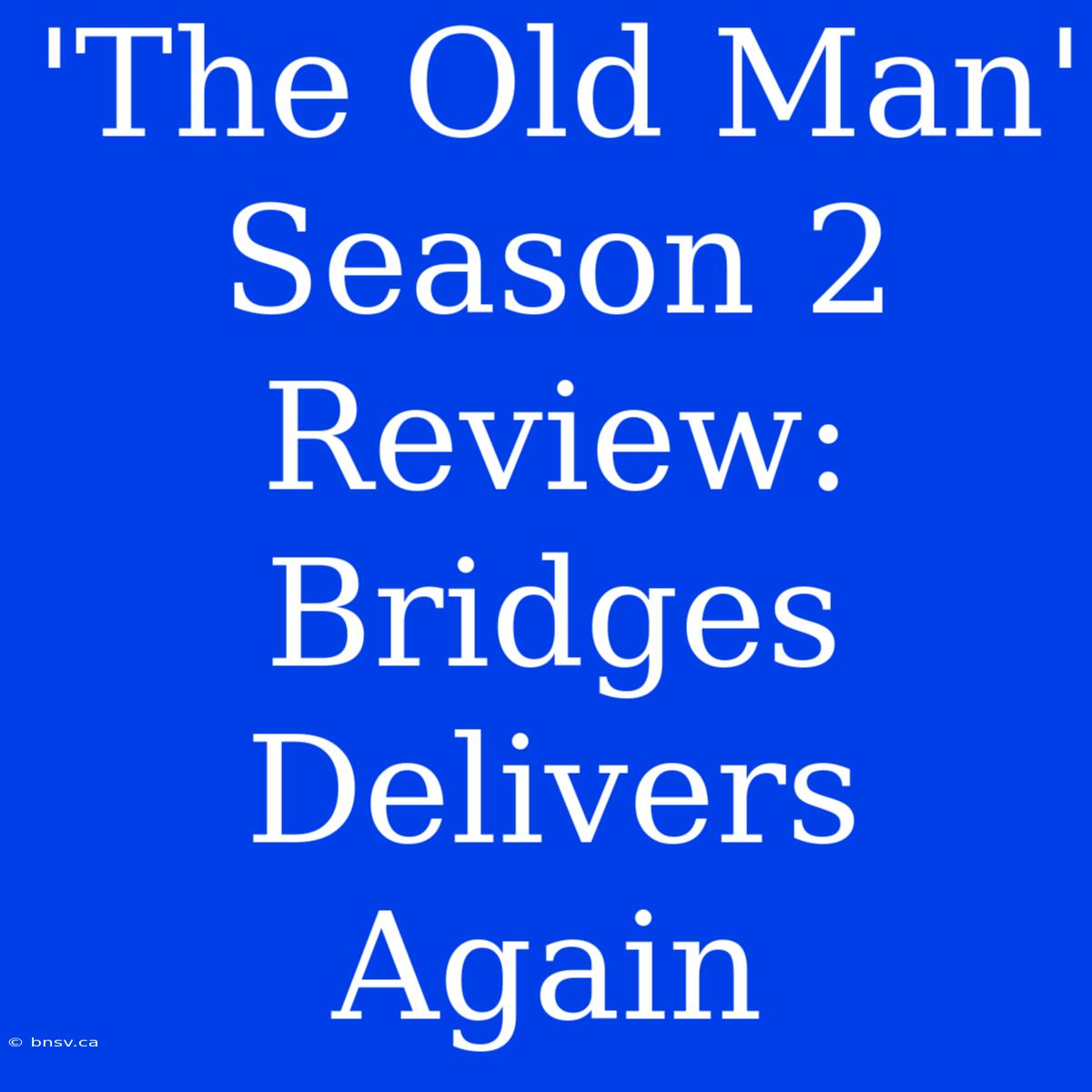 'The Old Man' Season 2 Review: Bridges Delivers Again