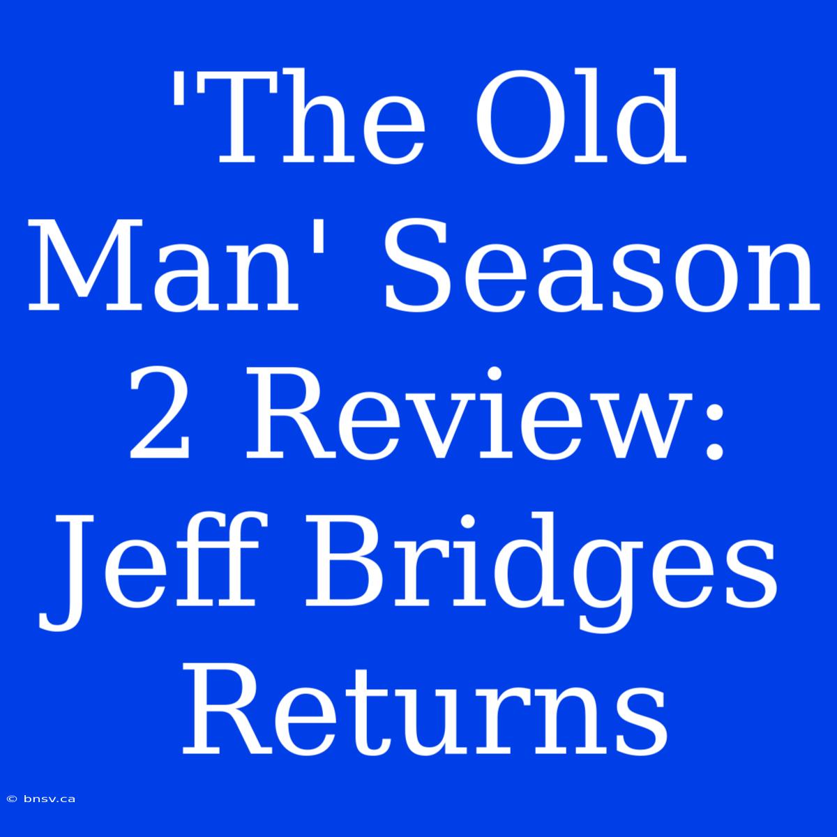 'The Old Man' Season 2 Review: Jeff Bridges Returns