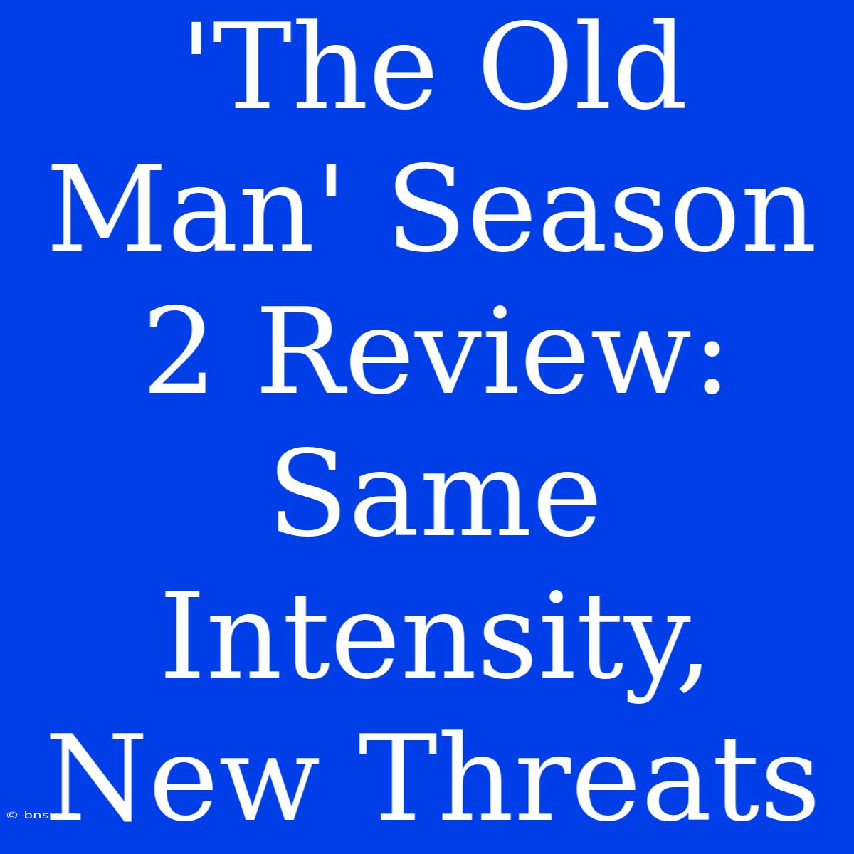 'The Old Man' Season 2 Review: Same Intensity, New Threats