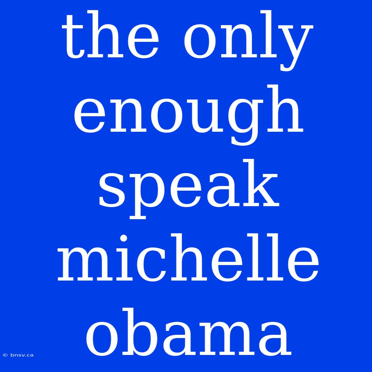 The Only Enough Speak Michelle Obama