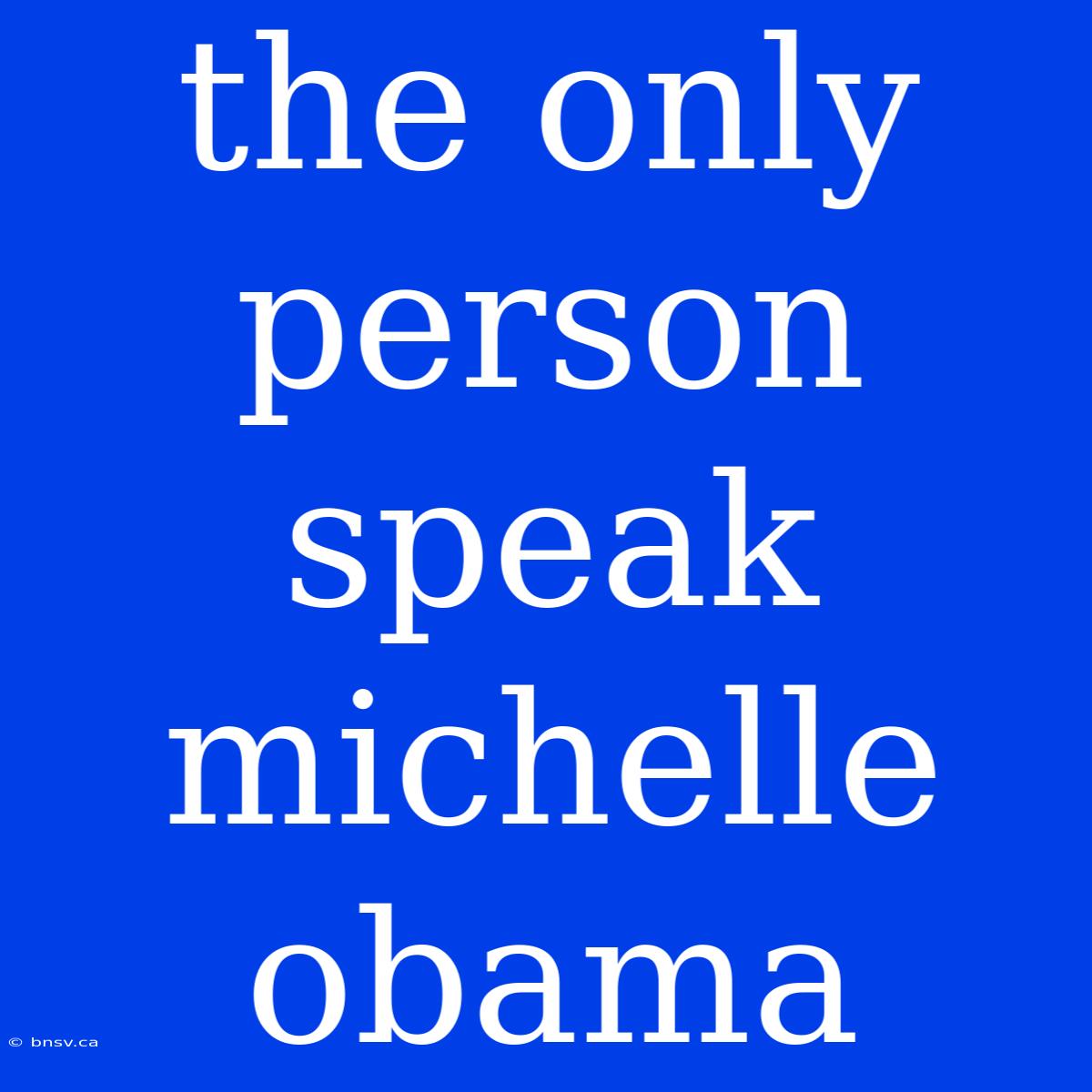 The Only Person Speak Michelle Obama