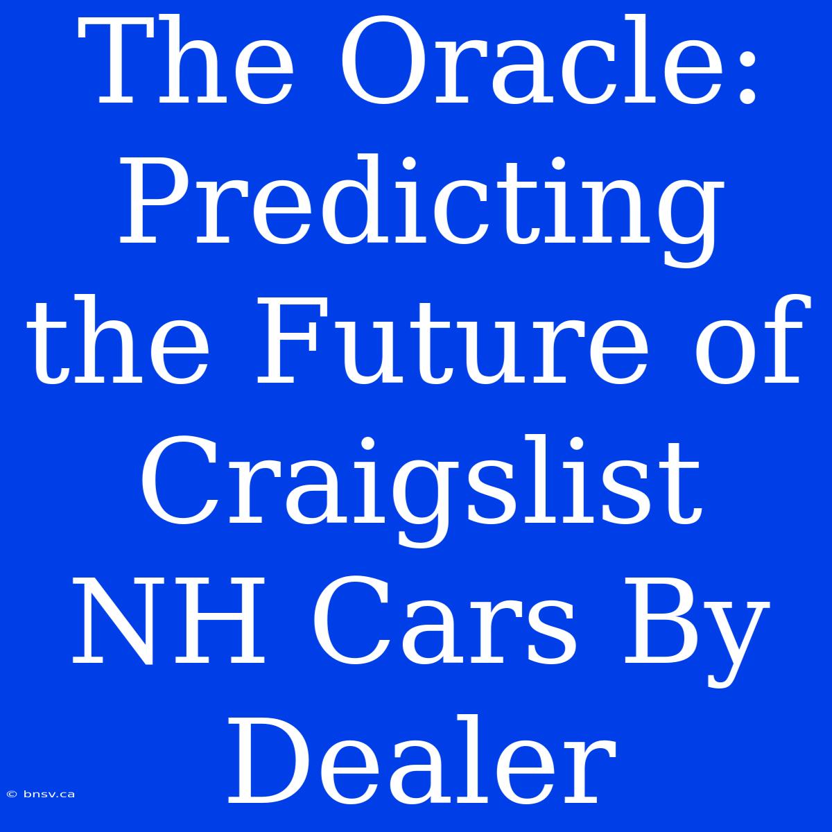 The Oracle: Predicting The Future Of Craigslist NH Cars By Dealer