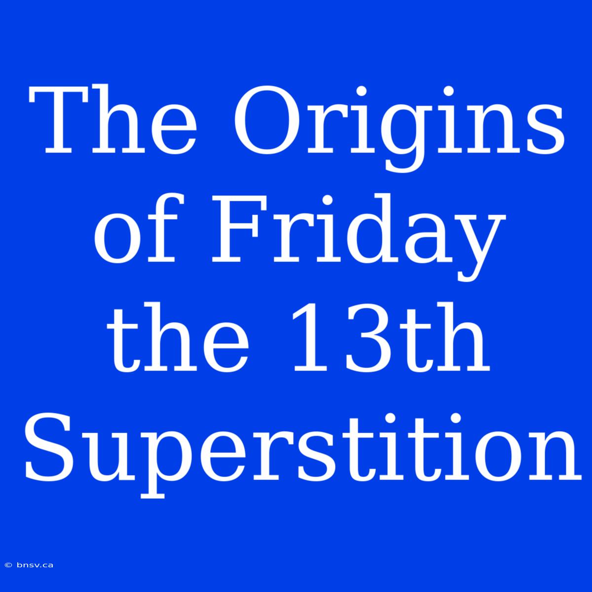 The Origins Of Friday The 13th Superstition