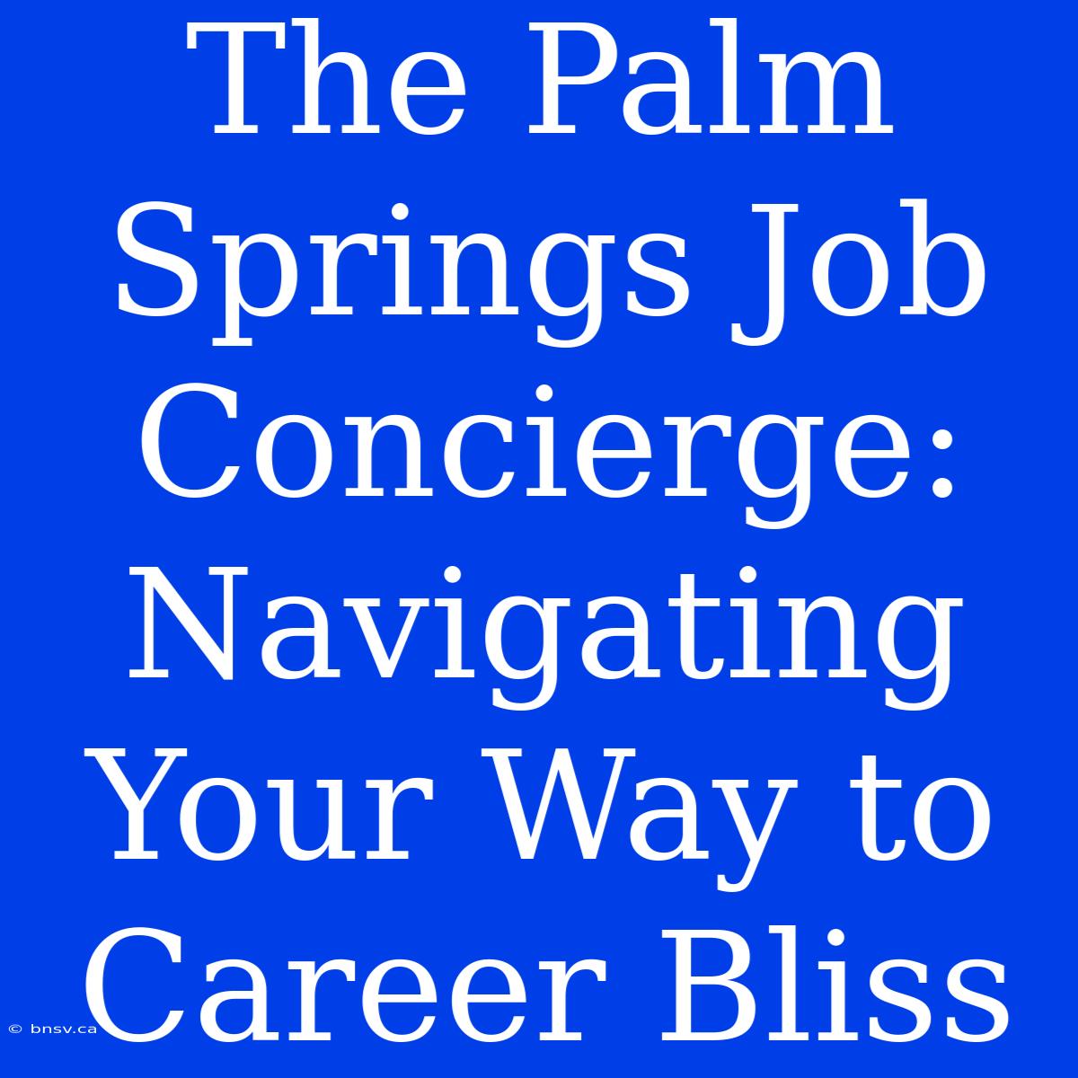 The Palm Springs Job Concierge: Navigating Your Way To Career Bliss