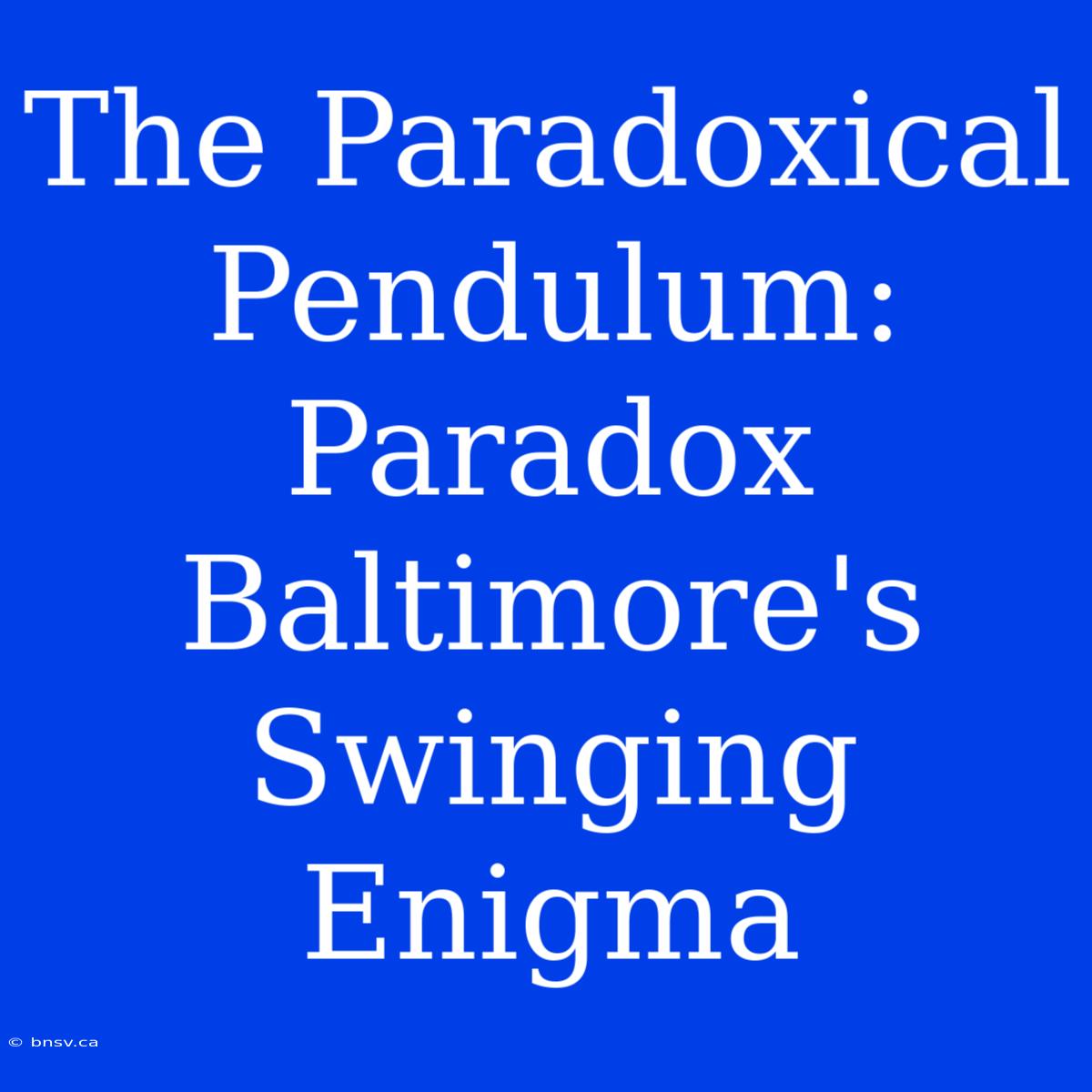 The Paradoxical Pendulum: Paradox Baltimore's Swinging Enigma