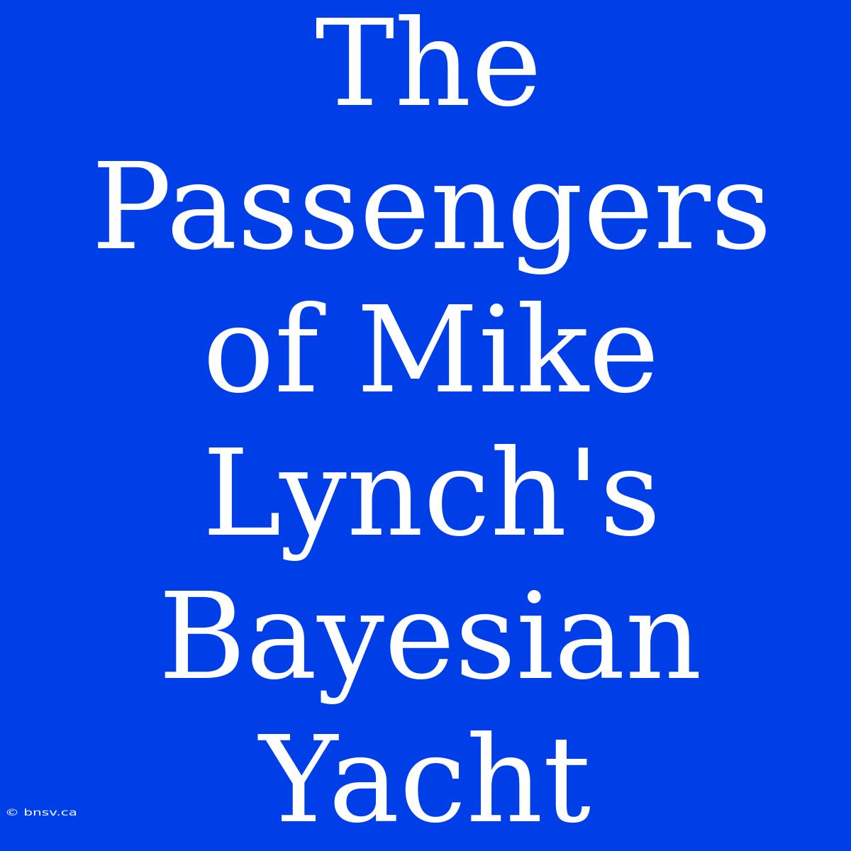 The Passengers Of Mike Lynch's Bayesian Yacht