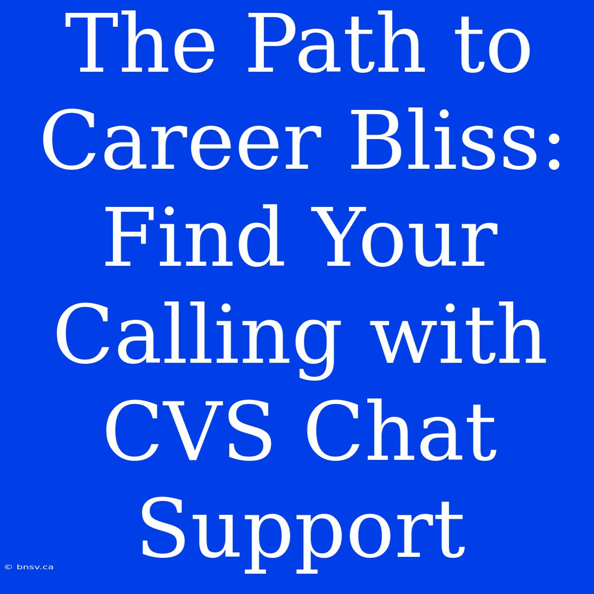 The Path To Career Bliss: Find Your Calling With CVS Chat Support