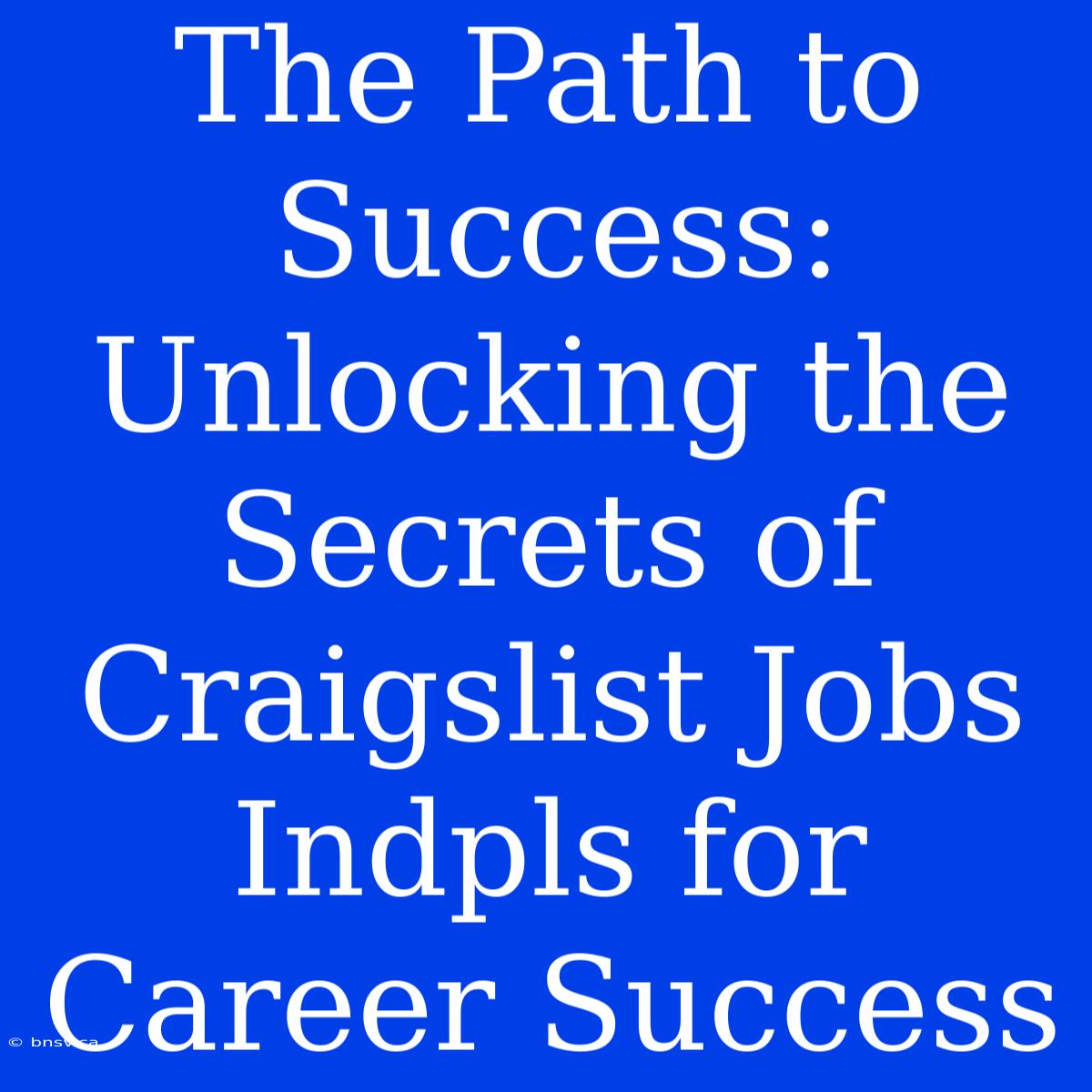 The Path To Success: Unlocking The Secrets Of Craigslist Jobs Indpls For Career Success