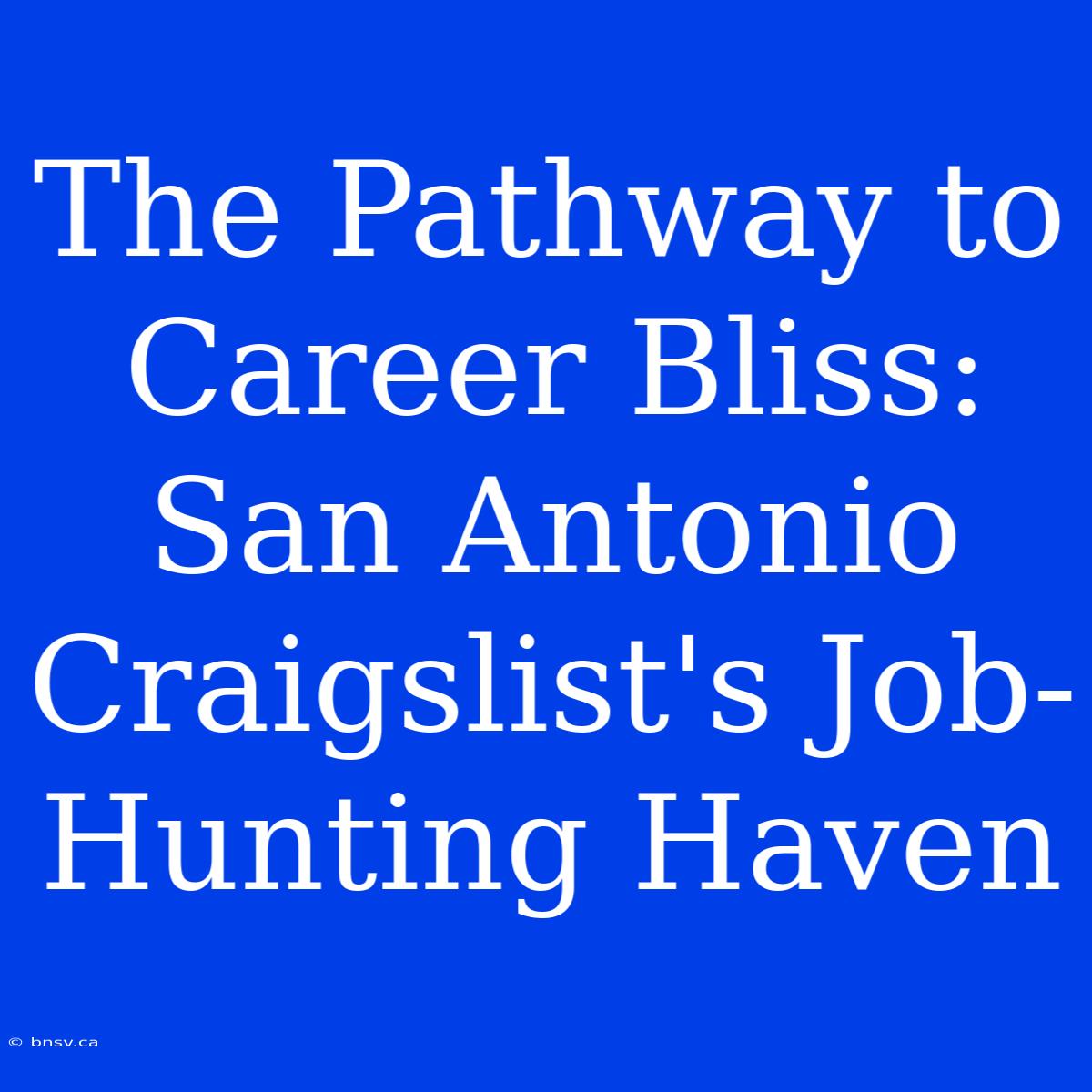 The Pathway To Career Bliss: San Antonio Craigslist's Job-Hunting Haven