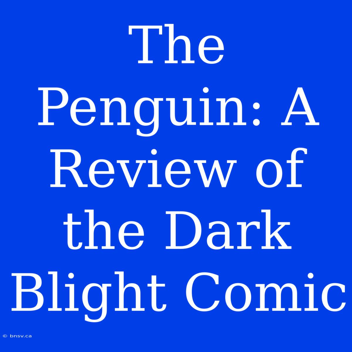 The Penguin: A Review Of The Dark Blight Comic