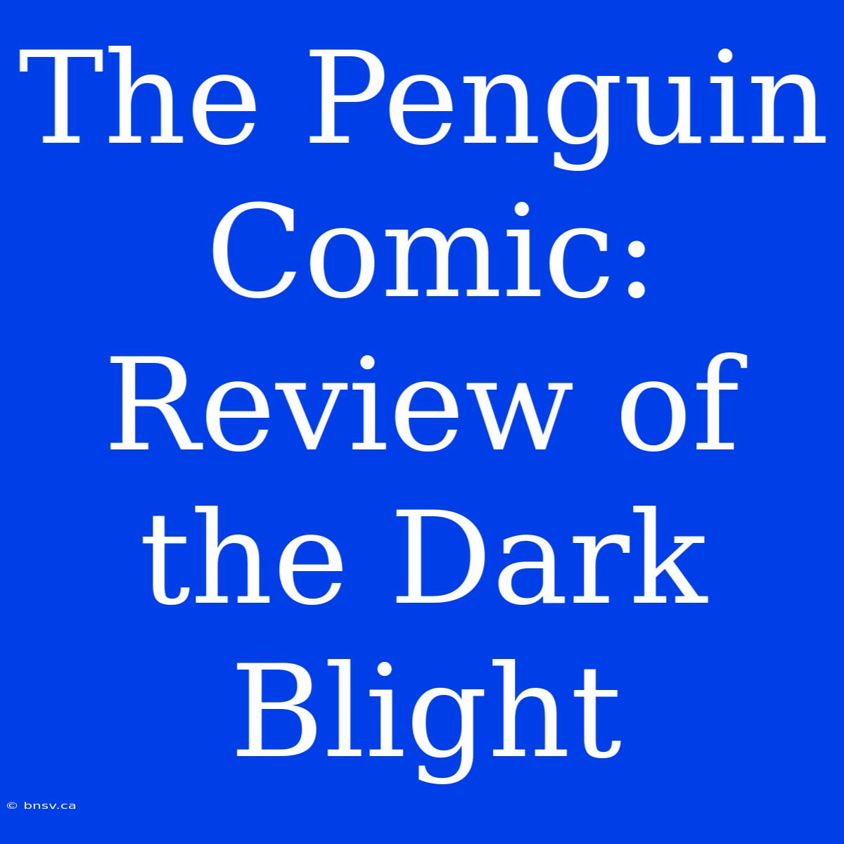 The Penguin Comic: Review Of The Dark Blight