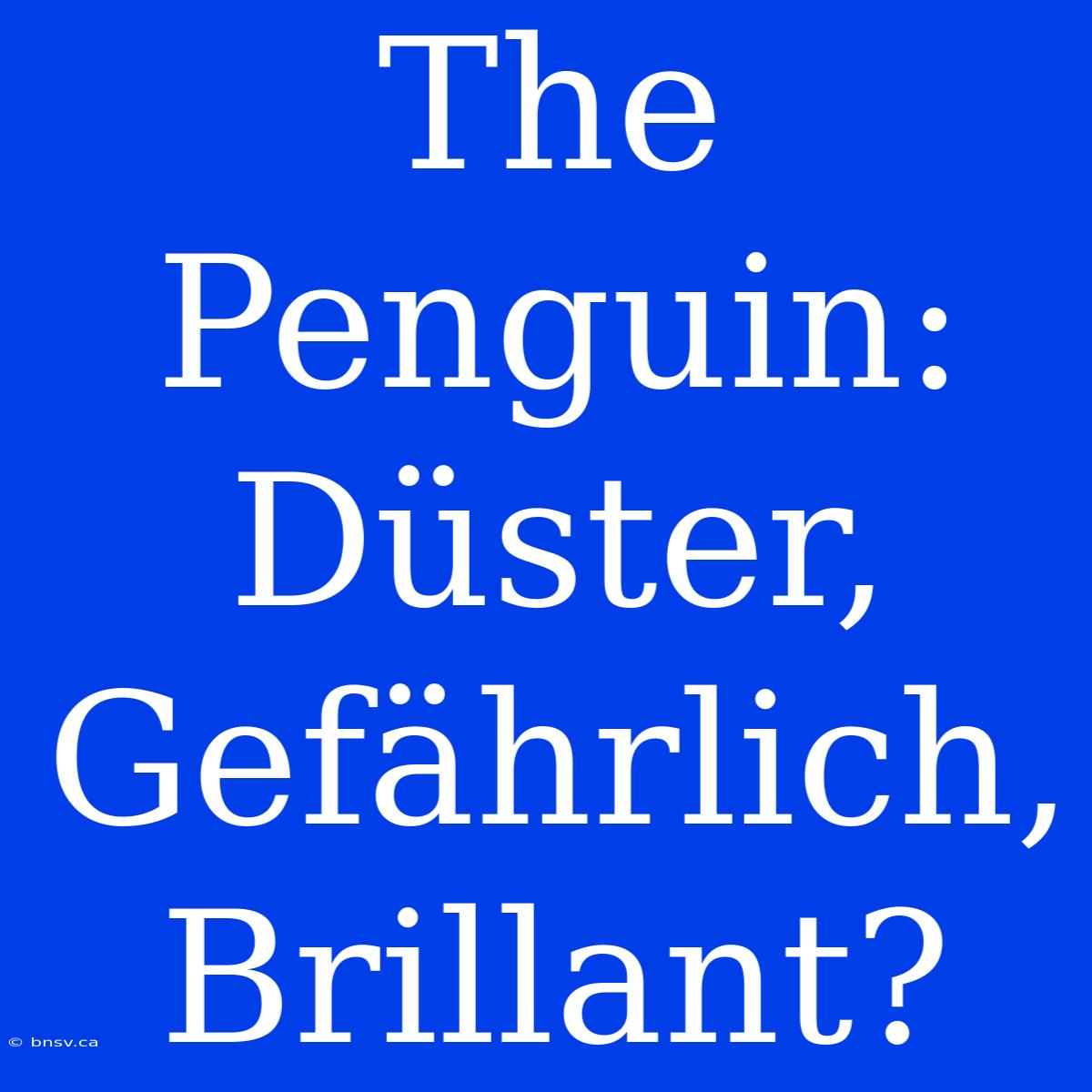 The Penguin: Düster, Gefährlich, Brillant?