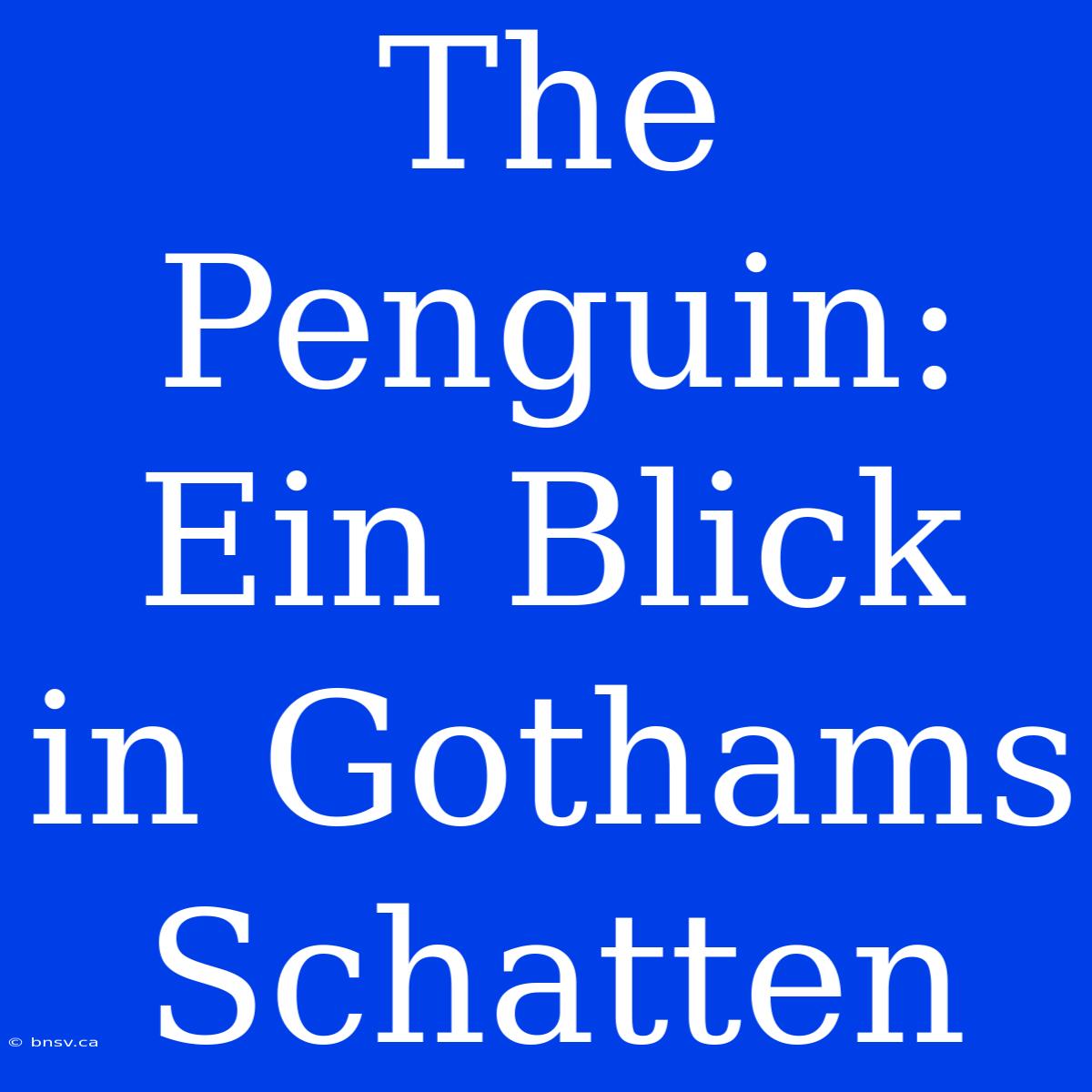 The Penguin: Ein Blick In Gothams Schatten