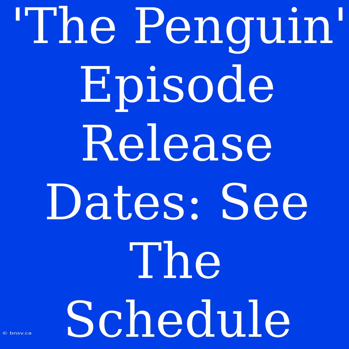 'The Penguin' Episode Release Dates: See The Schedule