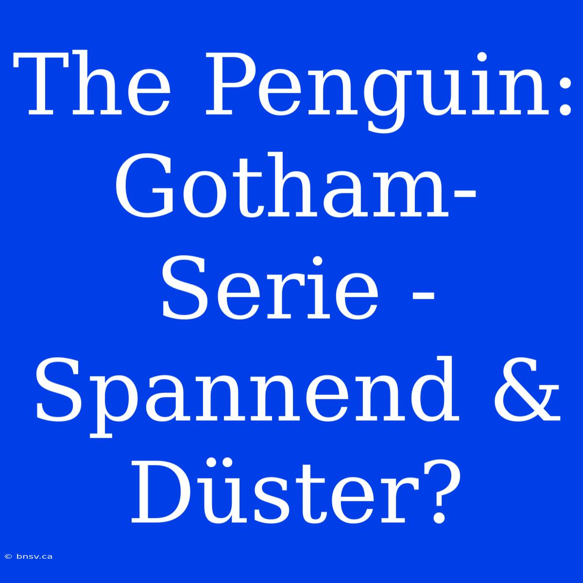 The Penguin: Gotham-Serie - Spannend & Düster?