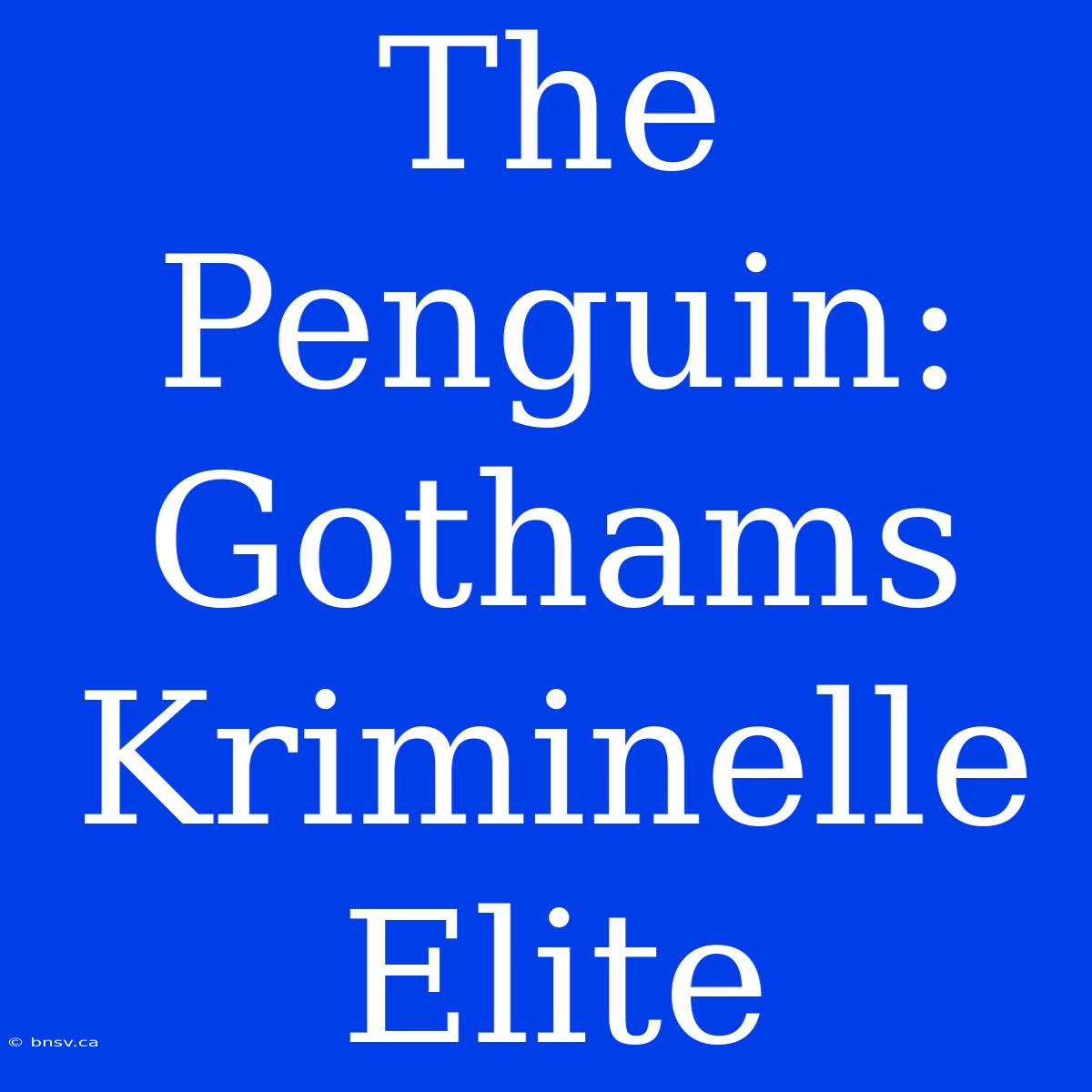 The Penguin: Gothams Kriminelle Elite