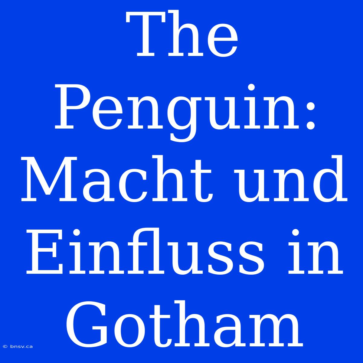 The Penguin: Macht Und Einfluss In Gotham