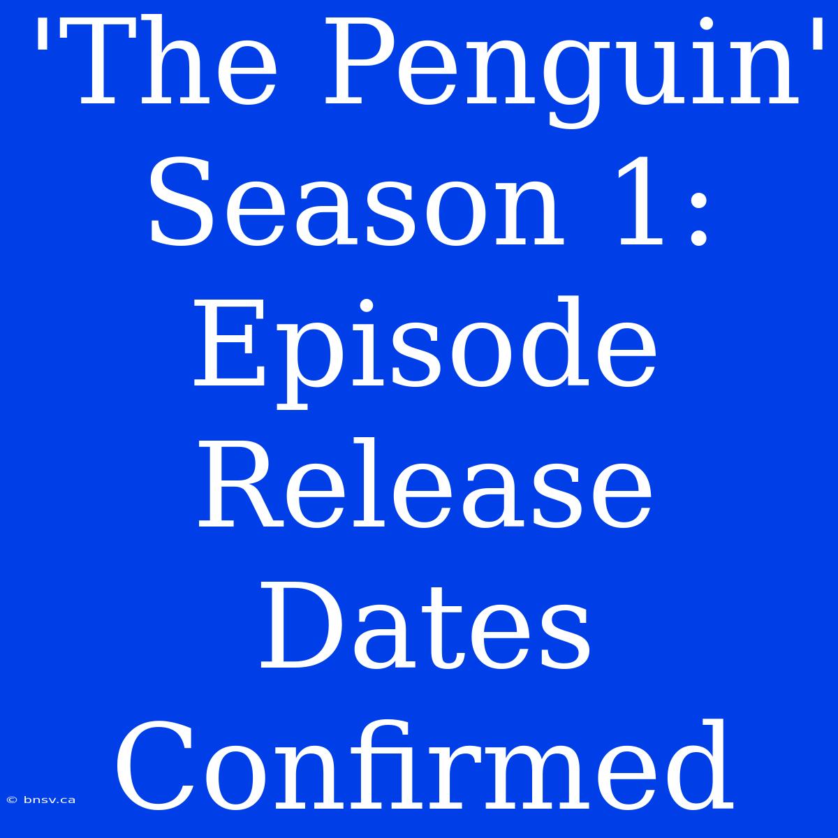 'The Penguin' Season 1: Episode Release Dates Confirmed