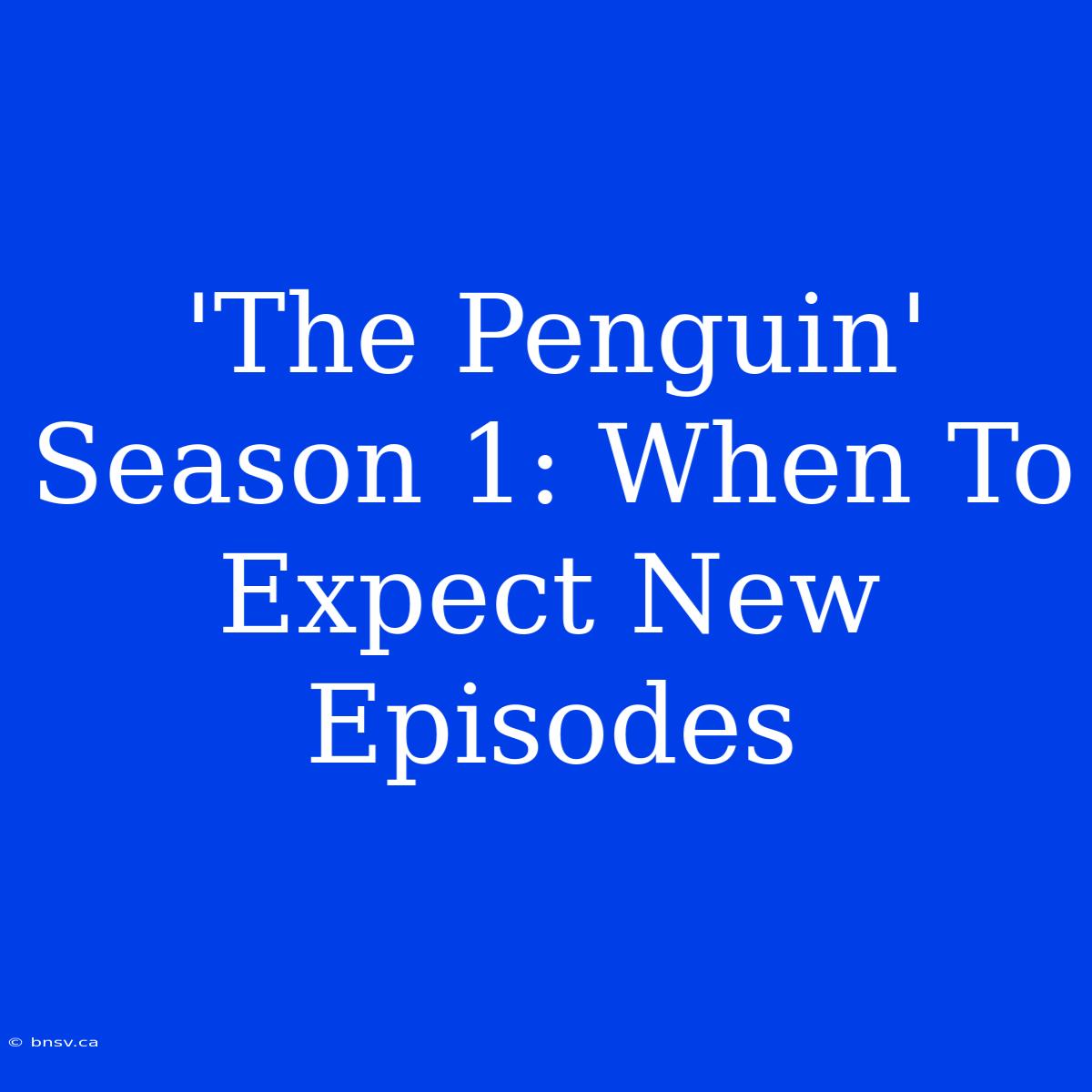 'The Penguin' Season 1: When To Expect New Episodes