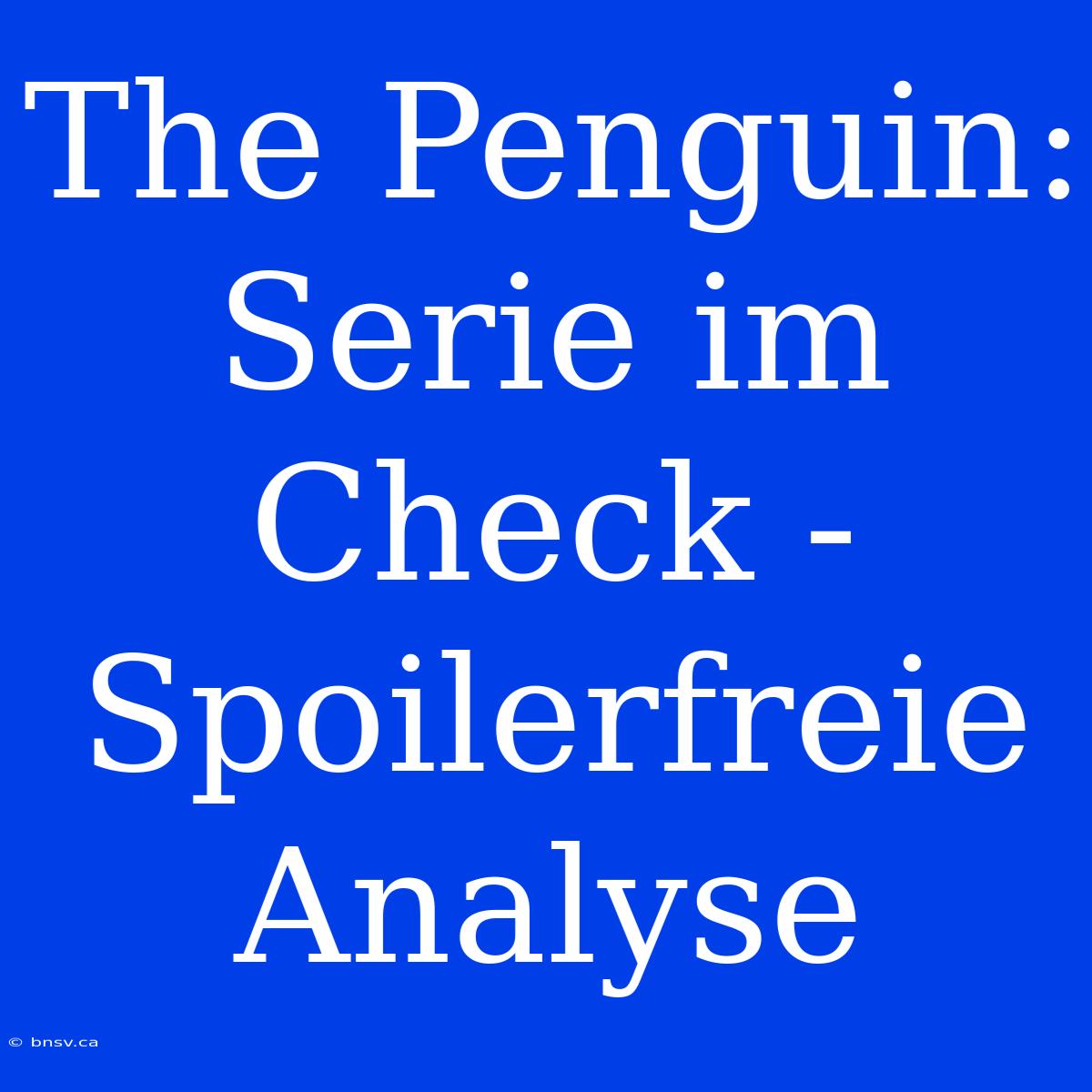 The Penguin: Serie Im Check - Spoilerfreie Analyse