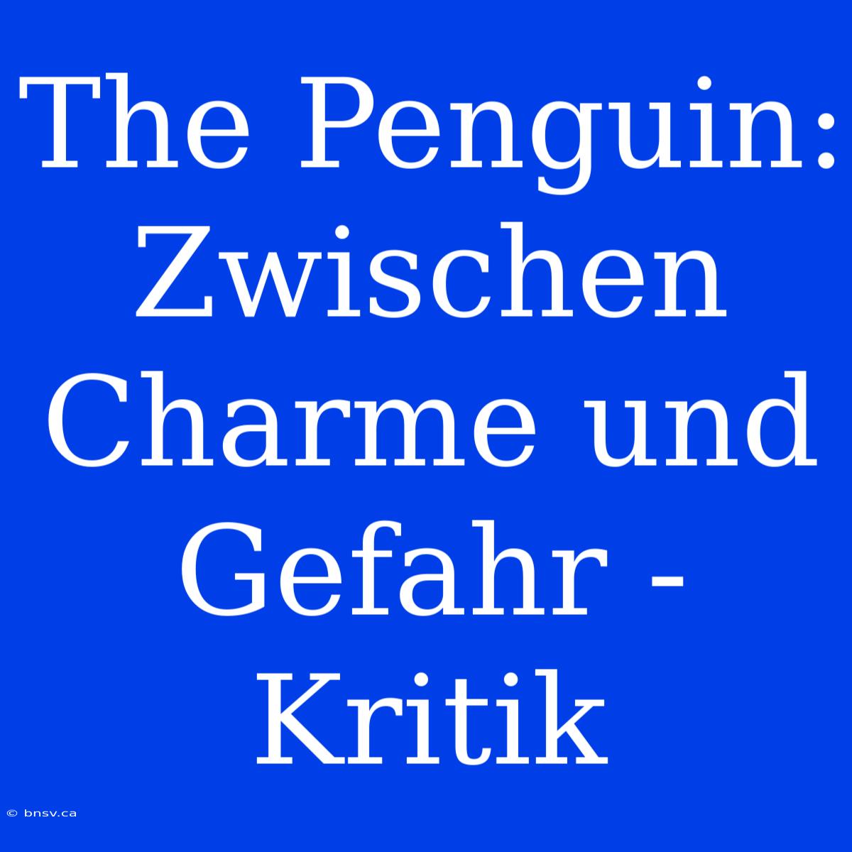 The Penguin: Zwischen Charme Und Gefahr - Kritik