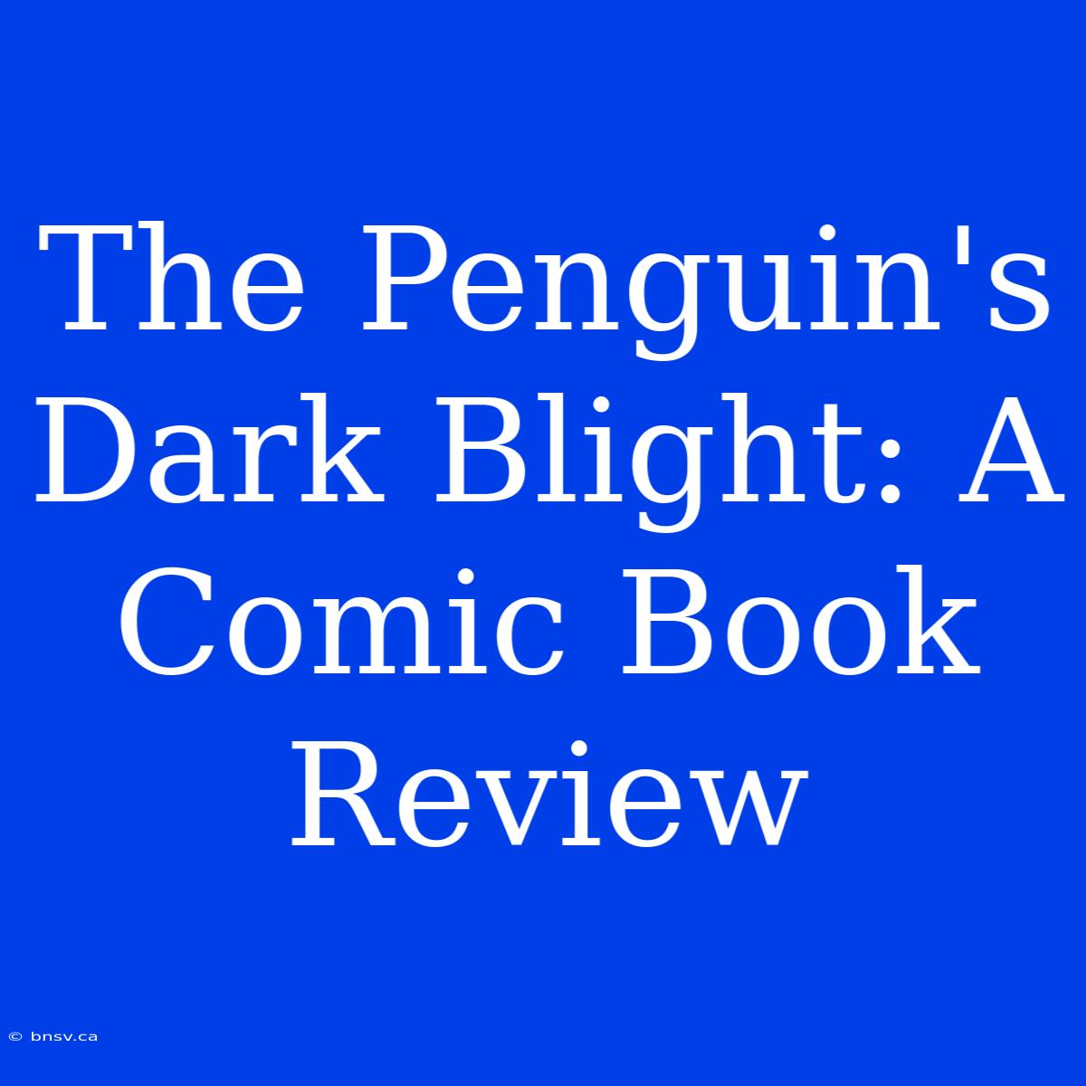 The Penguin's Dark Blight: A Comic Book Review