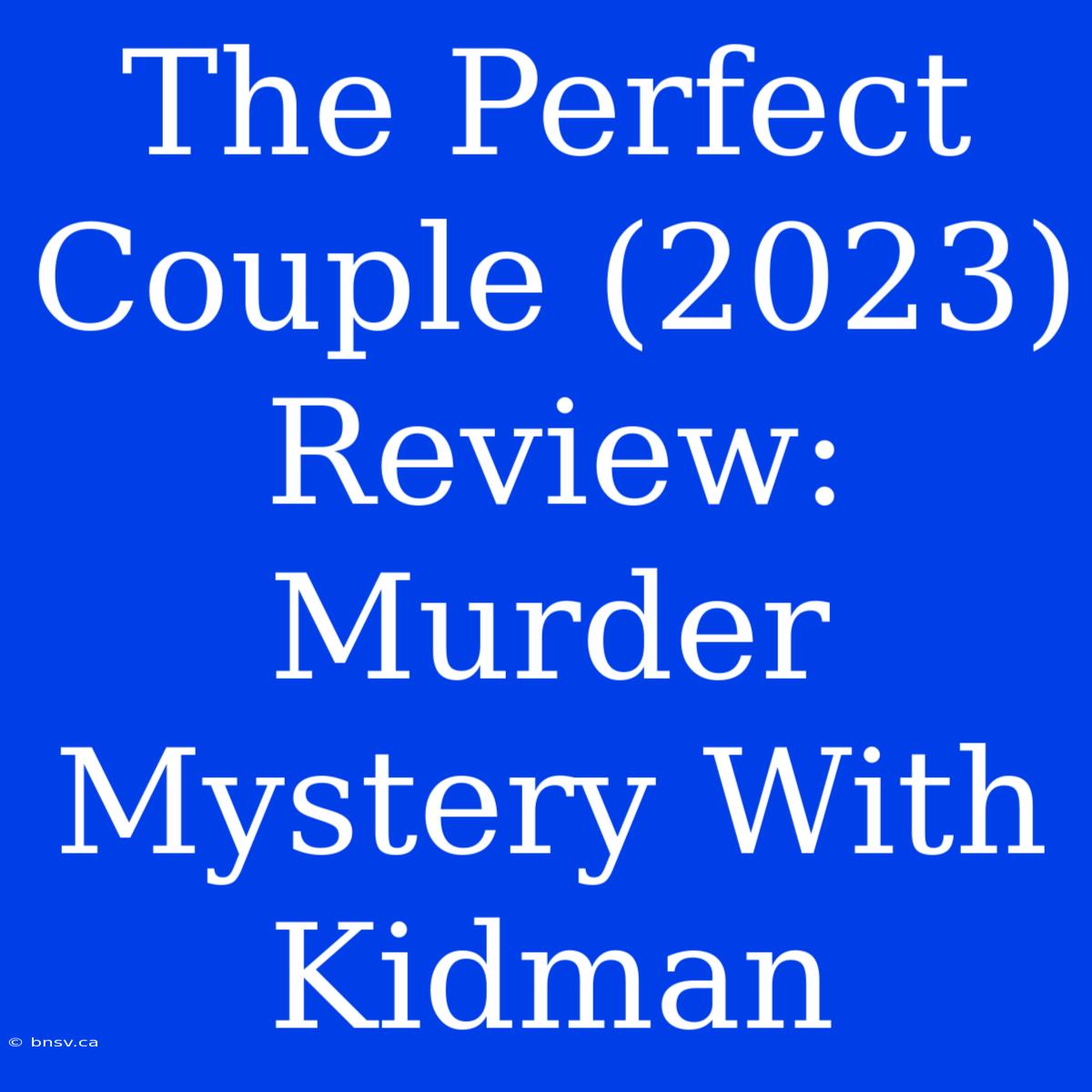 The Perfect Couple (2023) Review: Murder Mystery With Kidman