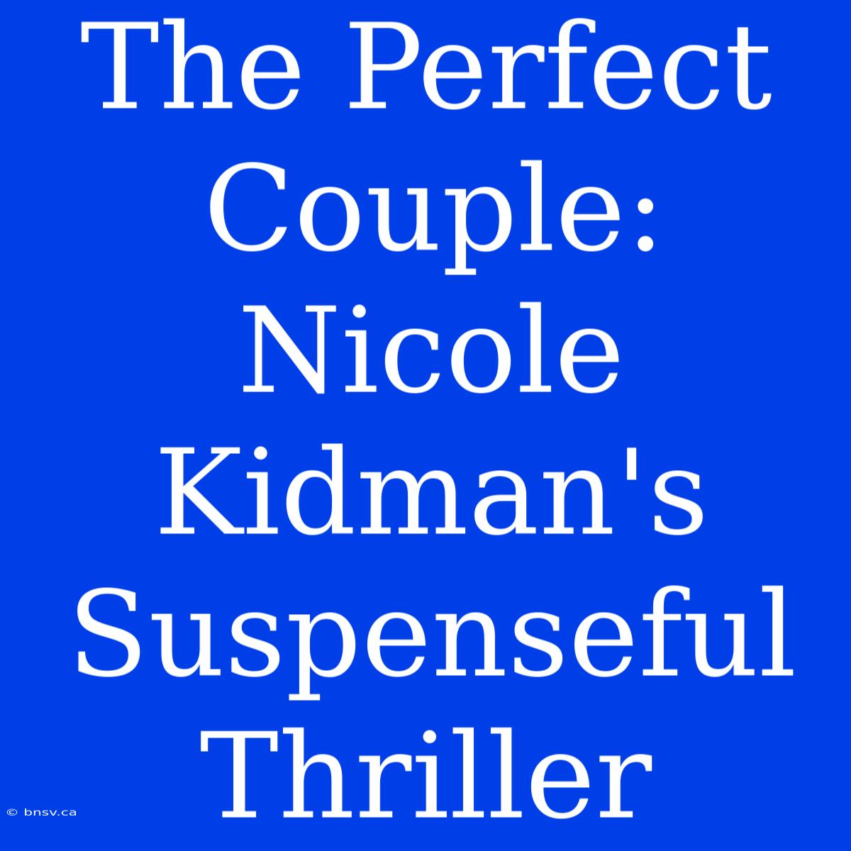 The Perfect Couple: Nicole Kidman's Suspenseful Thriller